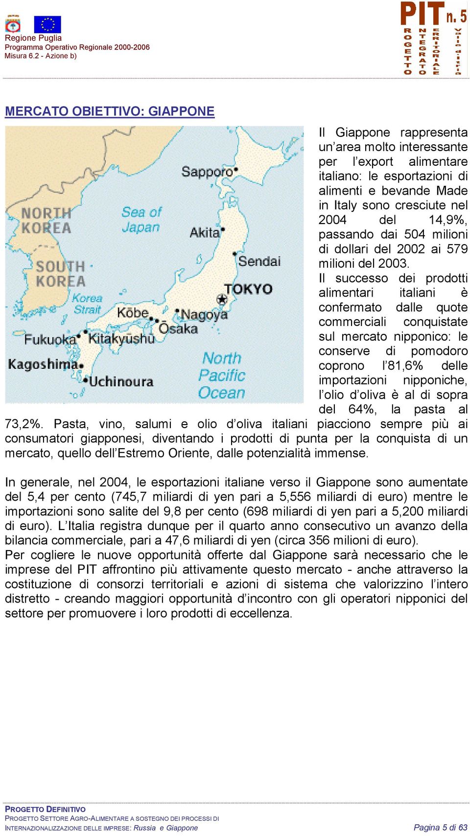 Il successo dei prodotti alimentari italiani è confermato dalle quote commerciali conquistate sul mercato nipponico: le conserve di pomodoro coprono l 81,6% delle importazioni nipponiche, l olio d