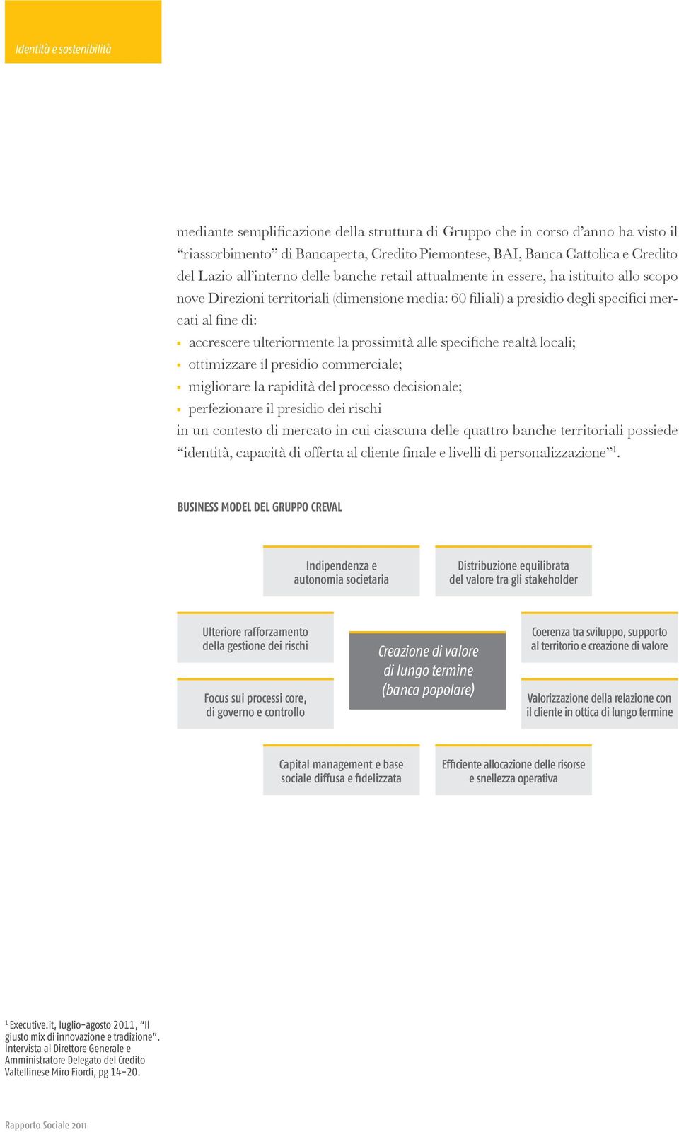 ulteriormente la prossimità alle specifiche realtà locali; ottimizzare il presidio commerciale; migliorare la rapidità del processo decisionale; perfezionare il presidio dei rischi in un contesto di