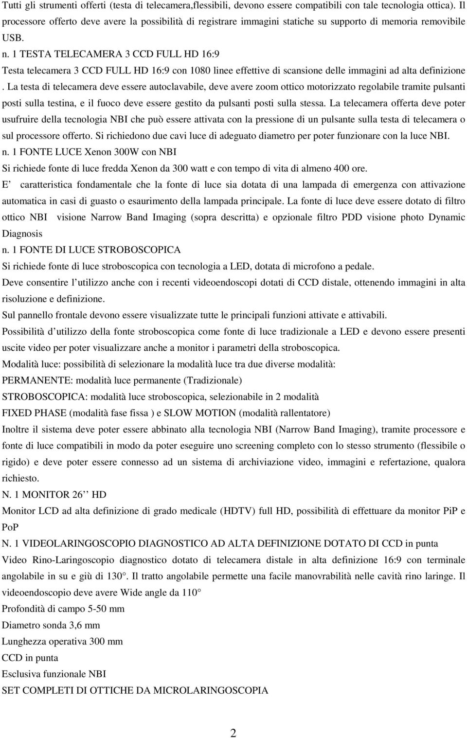 1 TESTA TELECAMERA 3 CCD FULL HD 16:9 Testa telecamera 3 CCD FULL HD 16:9 con 1080 linee effettive di scansione delle immagini ad alta definizione.