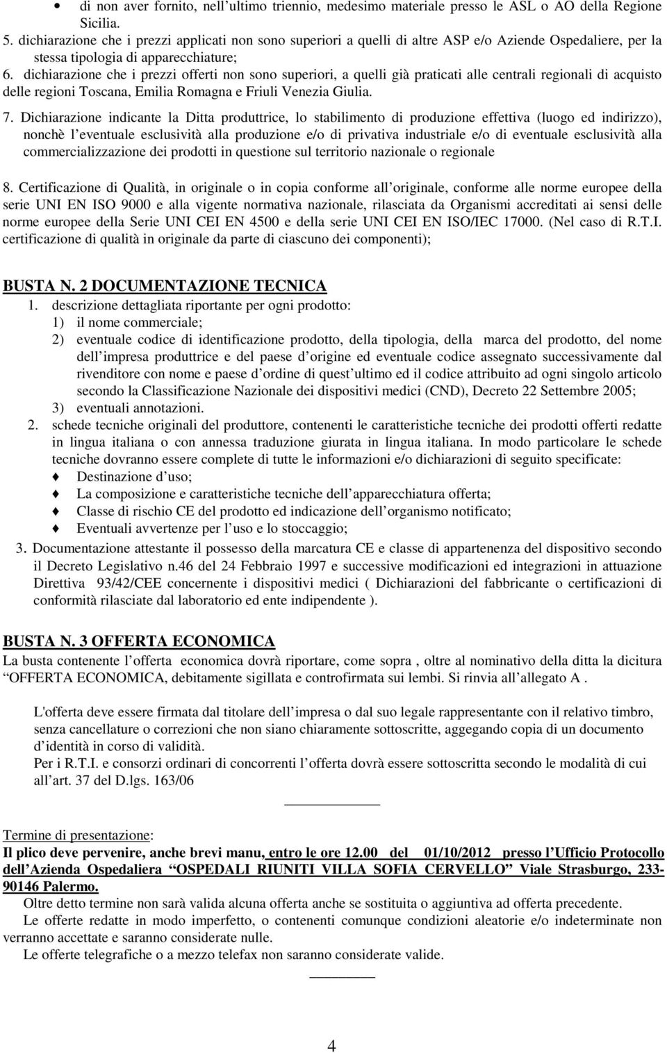 dichiarazione che i prezzi offerti non sono superiori, a quelli già praticati alle centrali regionali di acquisto delle regioni Toscana, Emilia Romagna e Friuli Venezia Giulia. 7.