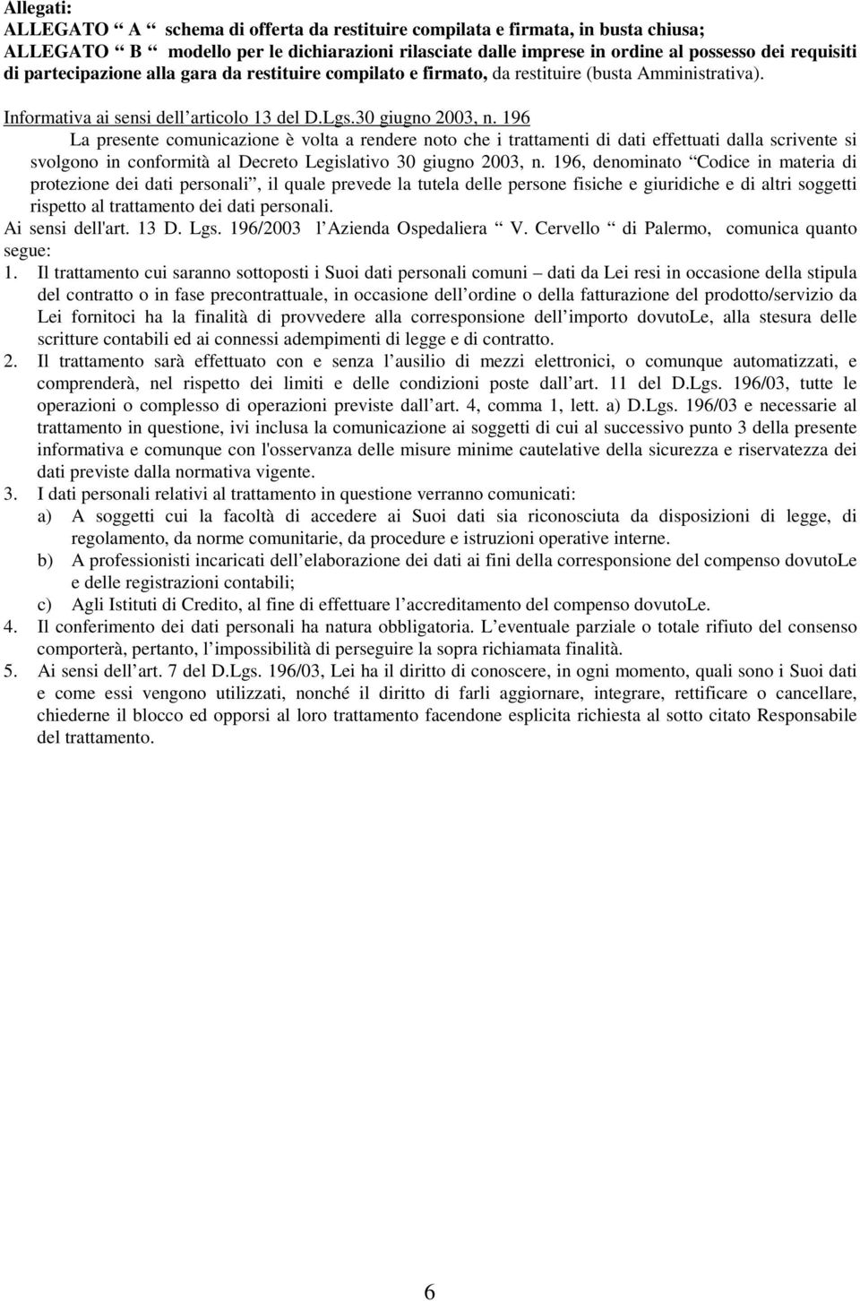 196 La presente comunicazione è volta a rendere noto che i trattamenti di dati effettuati dalla scrivente si svolgono in conformità al Decreto Legislativo 30 giugno 2003, n.