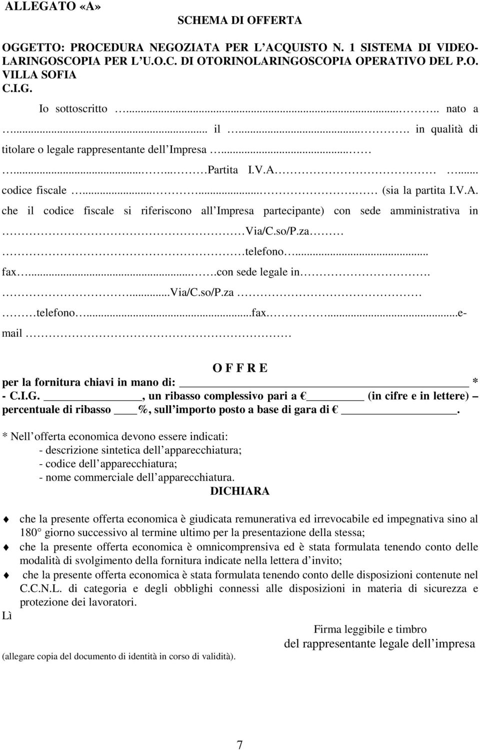 .. codice fiscale....... (sia la partita I.V.A. che il codice fiscale si riferiscono all Impresa partecipante) con sede amministrativa in Via/C.so/P.za telefono... fax....con sede legale in....via/c.