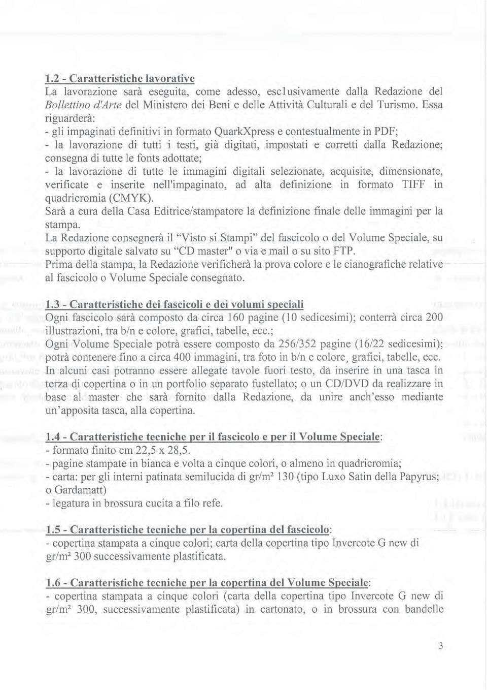 le fonts adottate; - la lavorazione di tutte le immagini digitali selezionate, acquisite, dimensionate, verificate e inserite nell'impaginato, ad alta definizione in formato TIFF in quadri cromia