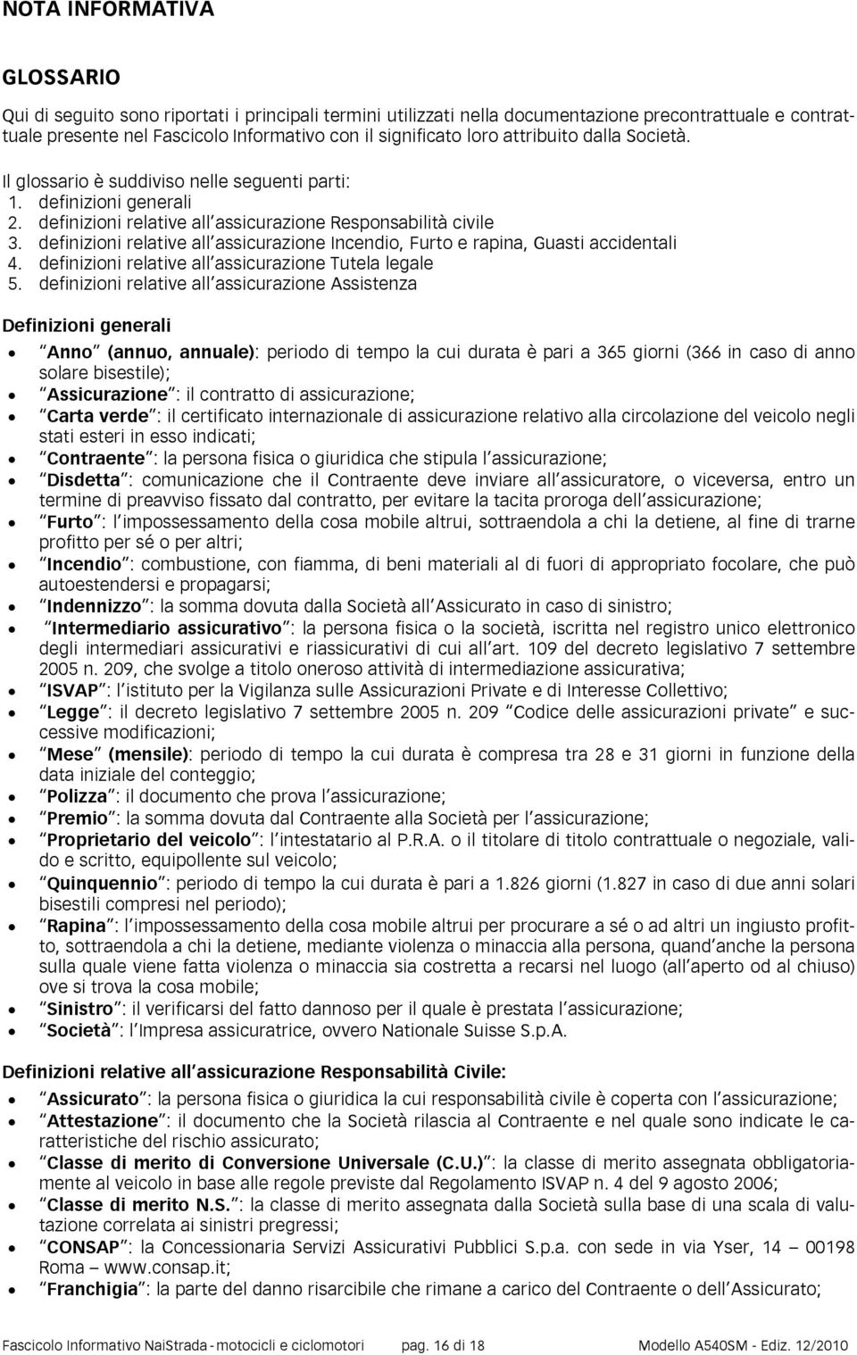 definizioni relative all assicurazione Incendio, Furto e rapina, Guasti accidentali 4. definizioni relative all assicurazione Tutela legale 5.