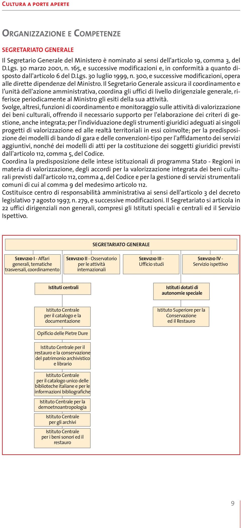 Il Segretario Generale assicura il coordinamento e l unità dell'azione amministrativa, coordina gli uffici di livello dirigenziale generale, riferisce periodicamente al Ministro gli esiti della sua