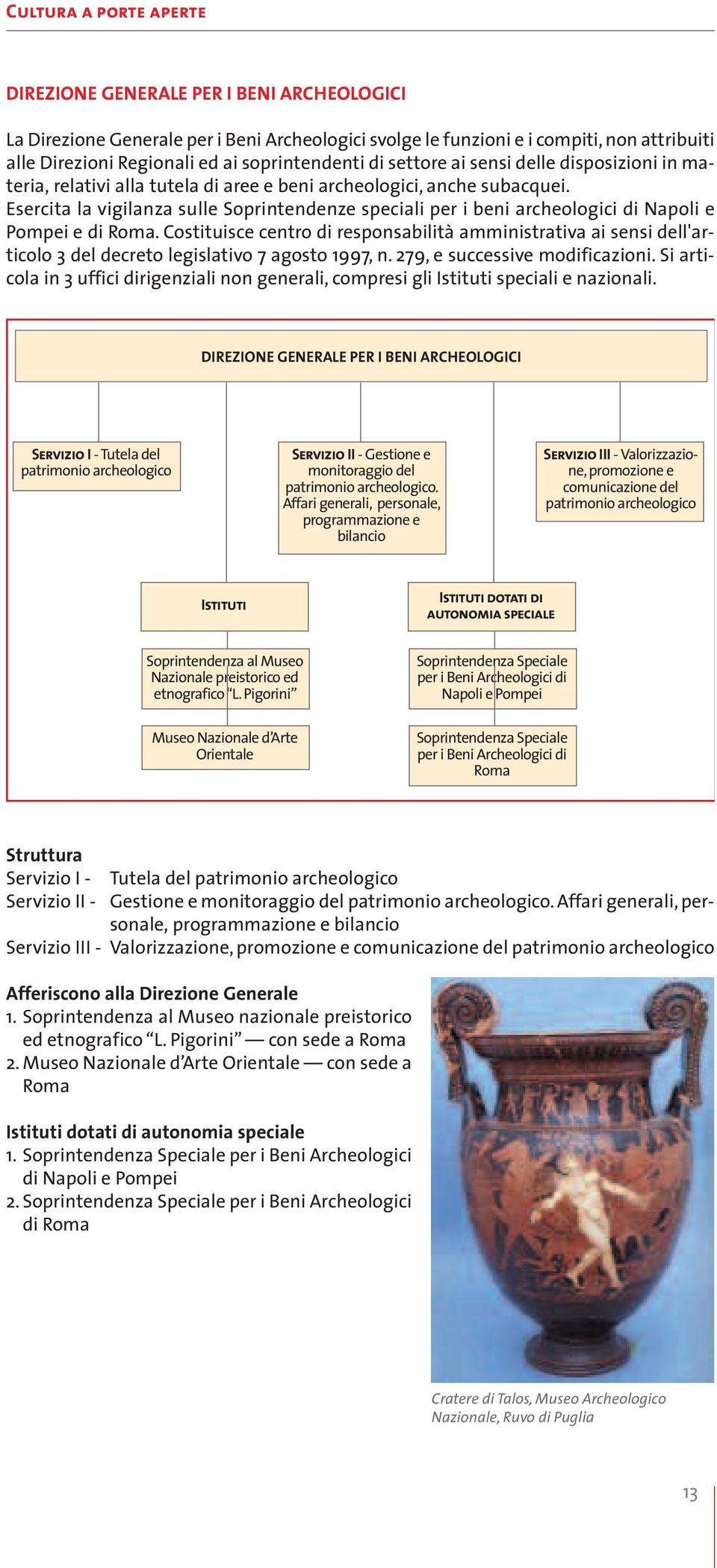 Esercita la vigilanza sulle Soprintendenze speciali per i beni archeologici di Napoli e Pompei e di Roma.