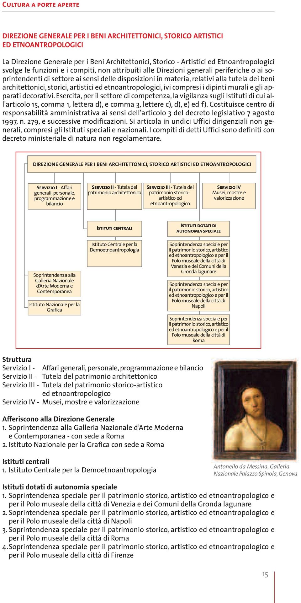 storici, artistici ed etnoantropologici, ivi compresi i dipinti murali e gli apparati decorativi.