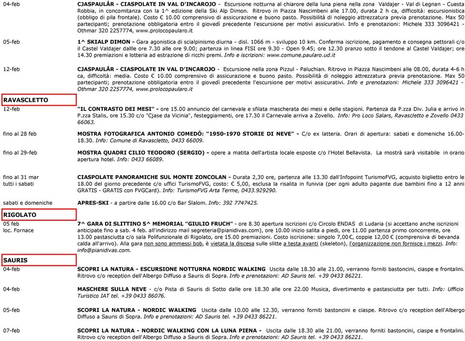 Possibilità di noleggio attrezzatura previa prenotazione. Max 50 partecipanti; prenotazione obbligatoria entro il giovedì precedente l'escursione per motivi assicurativi.