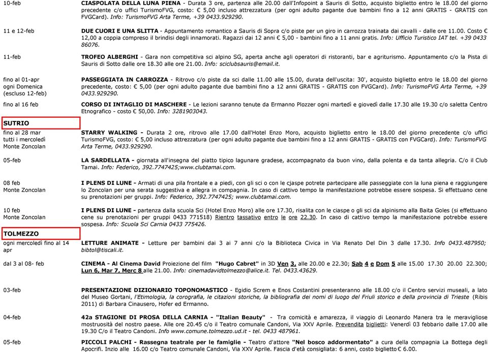 Info: 11 e DUE CUORI E UNA SLITTA - Appuntamento romantico a Sauris di Sopra c/o piste per un giro in carrozza trainata dai cavalli - dalle ore 11.00.