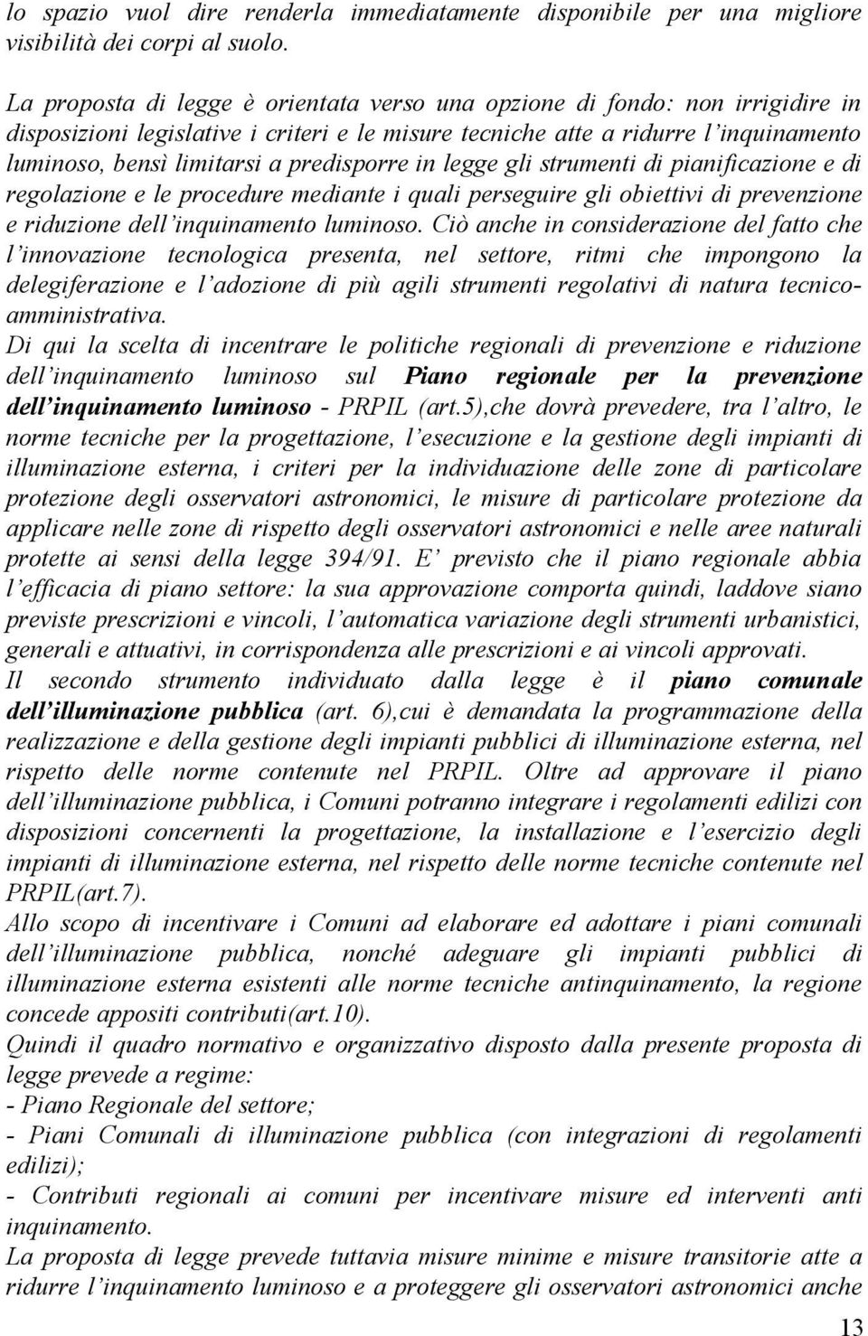 predisporre in legge gli strumenti di pianificazione e di regolazione e le procedure mediante i quali perseguire gli obiettivi di prevenzione e riduzione dell inquinamento luminoso.