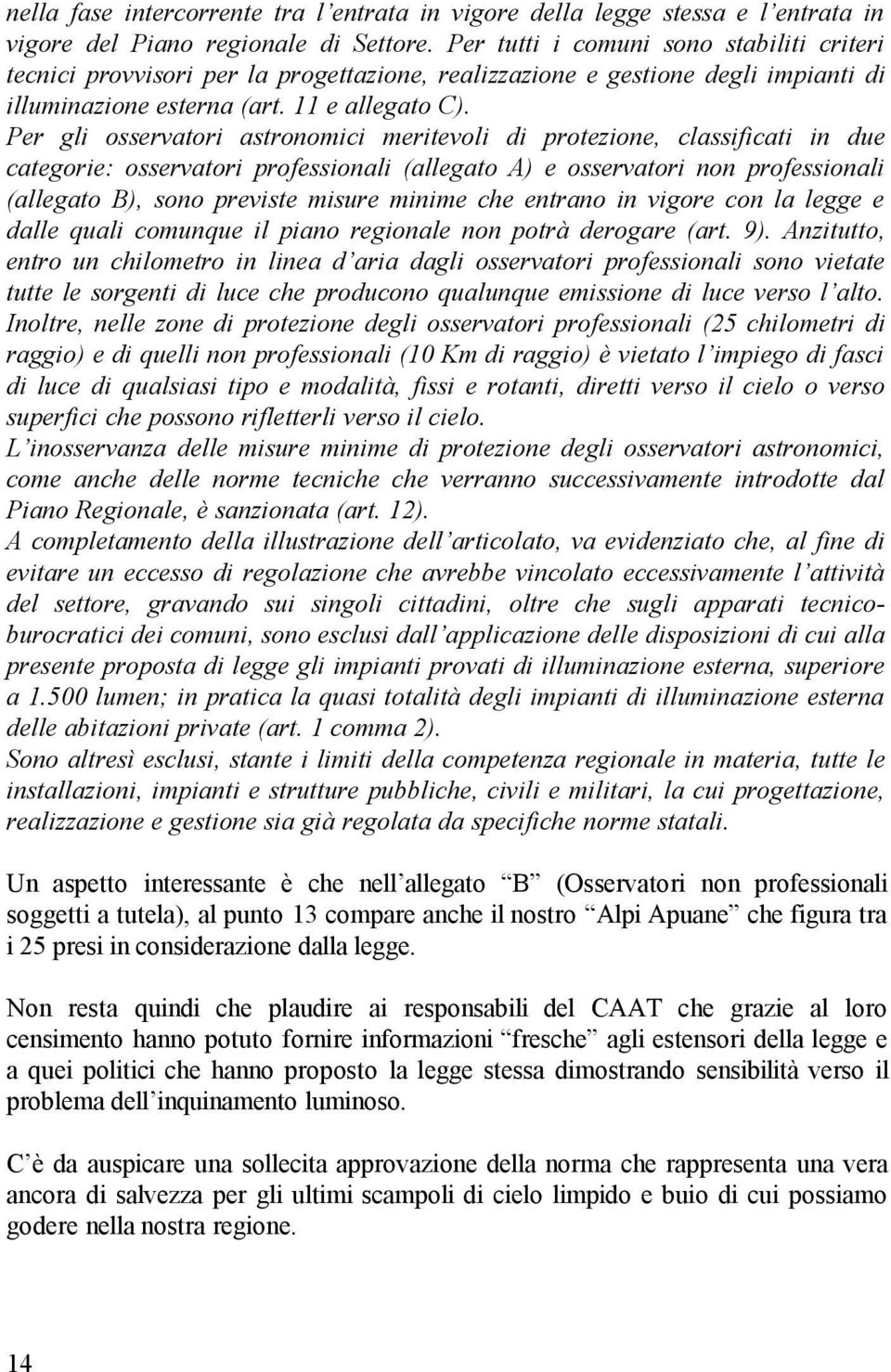 Per gli osservatori astronomici meritevoli di protezione, classificati in due categorie: osservatori professionali (allegato A) e osservatori non professionali (allegato B), sono previste misure