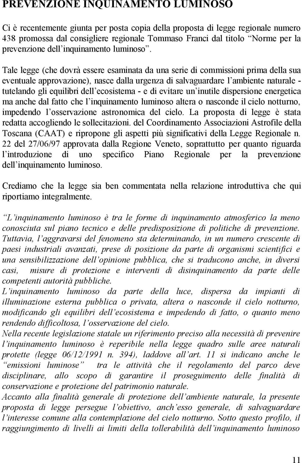 Tale legge (che dovrà essere esaminata da una serie di commissioni prima della sua eventuale approvazione), nasce dalla urgenza di salvaguardare l ambiente naturale - tutelando gli equilibri dell