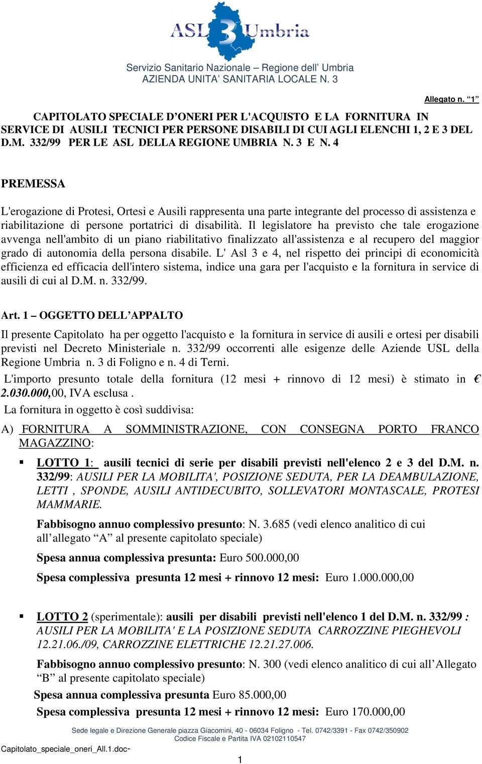 4 PREMESSA L'erogazione di Protesi, Ortesi e Ausili rappresenta una parte integrante del processo di assistenza e riabilitazione di persone portatrici di disabilità.