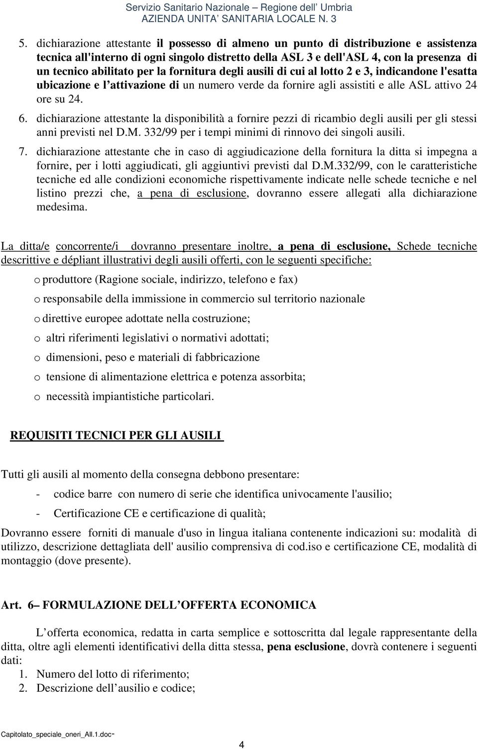 dichiarazione attestante la disponibilità a fornire pezzi di ricambio degli ausili per gli stessi anni previsti nel D.M. 332/99 per i tempi minimi di rinnovo dei singoli ausili. 7.