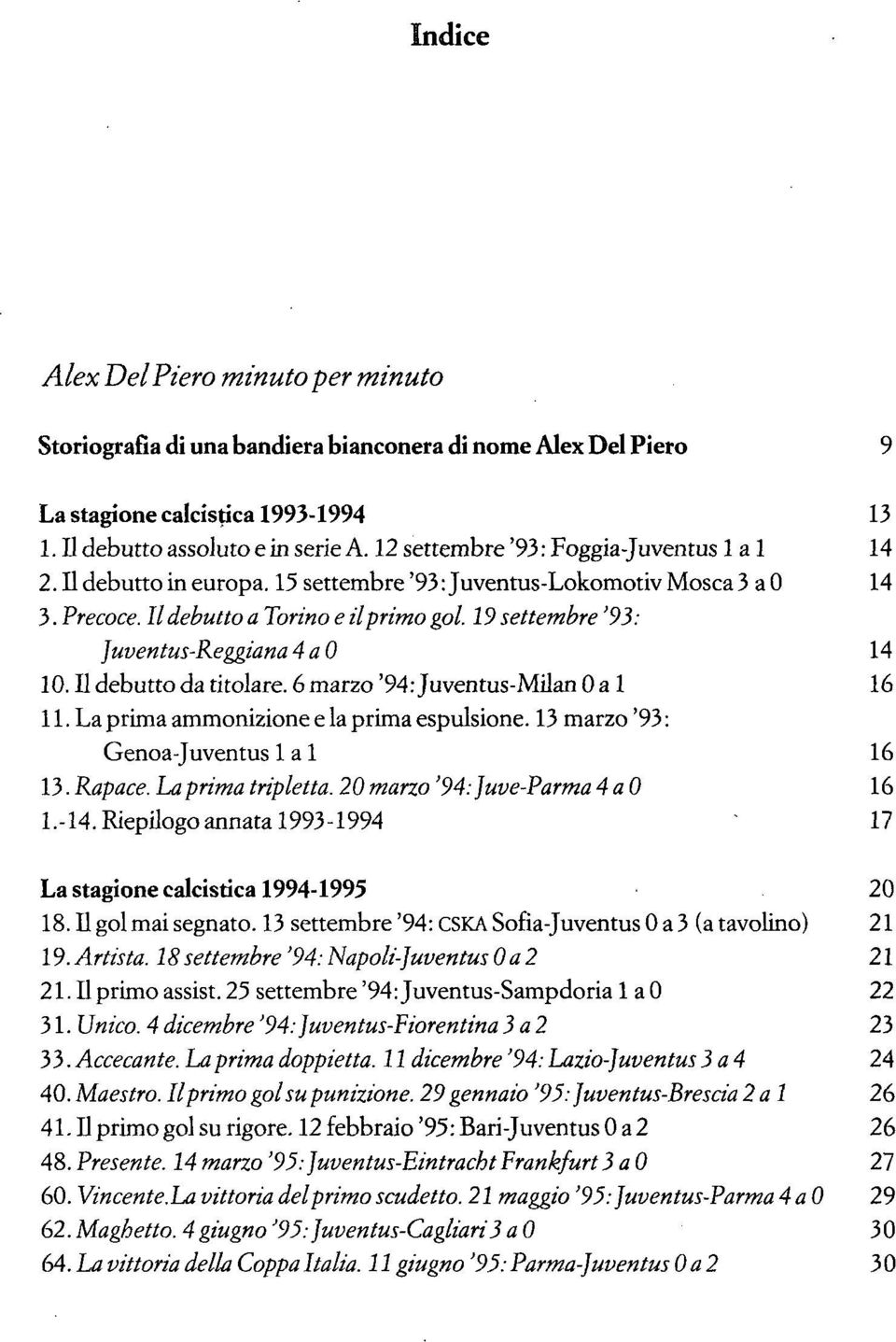 19 settembre '93: Juventus-Reggiana 4aO 14 10. Il debutto da titolare. 6 marzo '94: Juventus-Milan 0 a 1 16 11. La prima ammonizione e la prima espulsione. 13 marzo '93 : Genoa-Juventus lai 16 13.