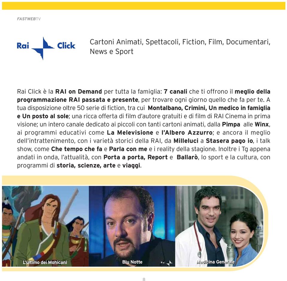 A tua disposizione oltre 50 serie di fiction, tra cui Montalbano, Crimini, Un medico in famiglia e Un posto al sole; una ricca offerta di film d autore gratuiti e di film di RAI Cinema in prima