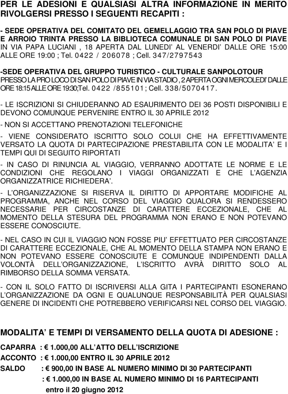 347/2797543 -SEDE OPERATIVA DEL GRUPPO TURISTICO - CULTURALE SANPOLOTOUR PRESSO LA PRO LOCO DI SAN POLO DI PIAVE IN VIA STADIO, 2 APERTA OGNI MERCOLEDI DALLE ORE 18:15 ALLE ORE 19:30;Tel.