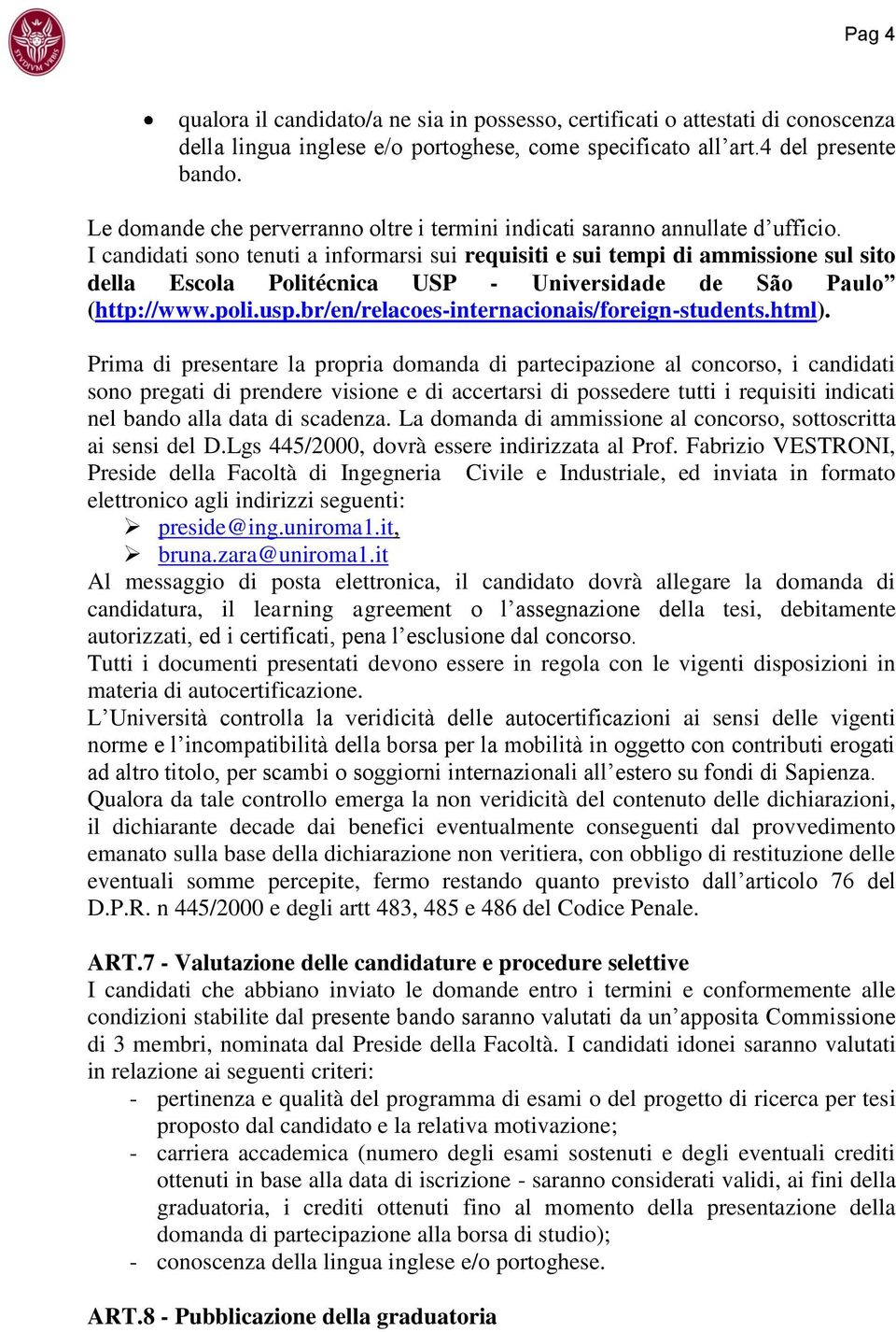 I candidati sono tenuti a informarsi sui requisiti e sui tempi di ammissione sul sito della Escola Politécnica USP - Universidade de São Paulo (http://www.poli.usp.