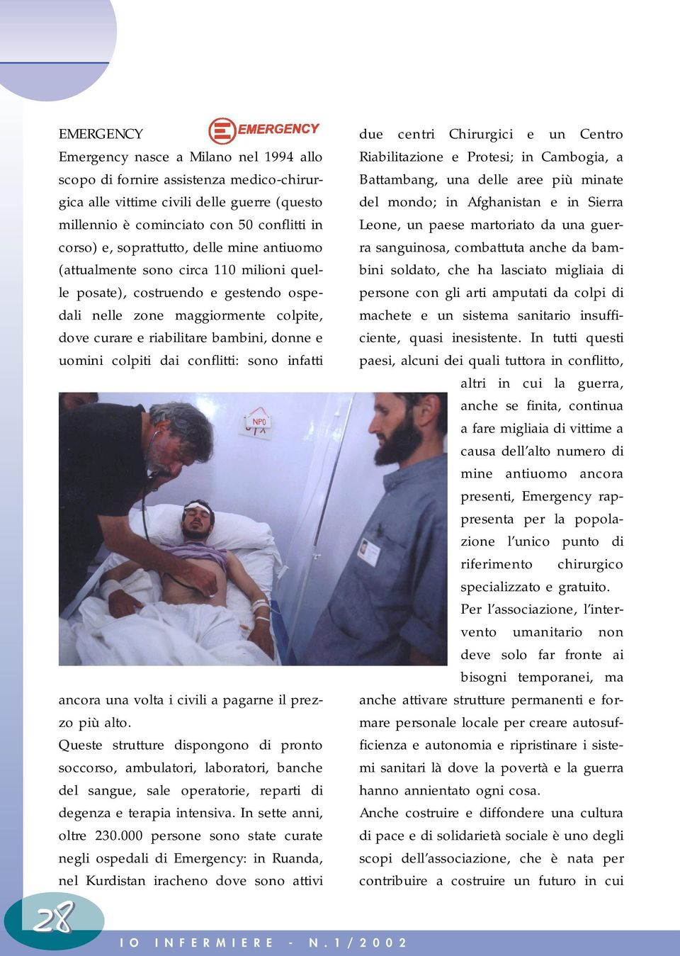 colpiti dai conflitti: sono infatti due centri Chirurgici e un Centro Riabilitazione e Protesi; in Cambogia, a Battambang, una delle aree più minate del mondo; in Afghanistan e in Sierra Leone, un