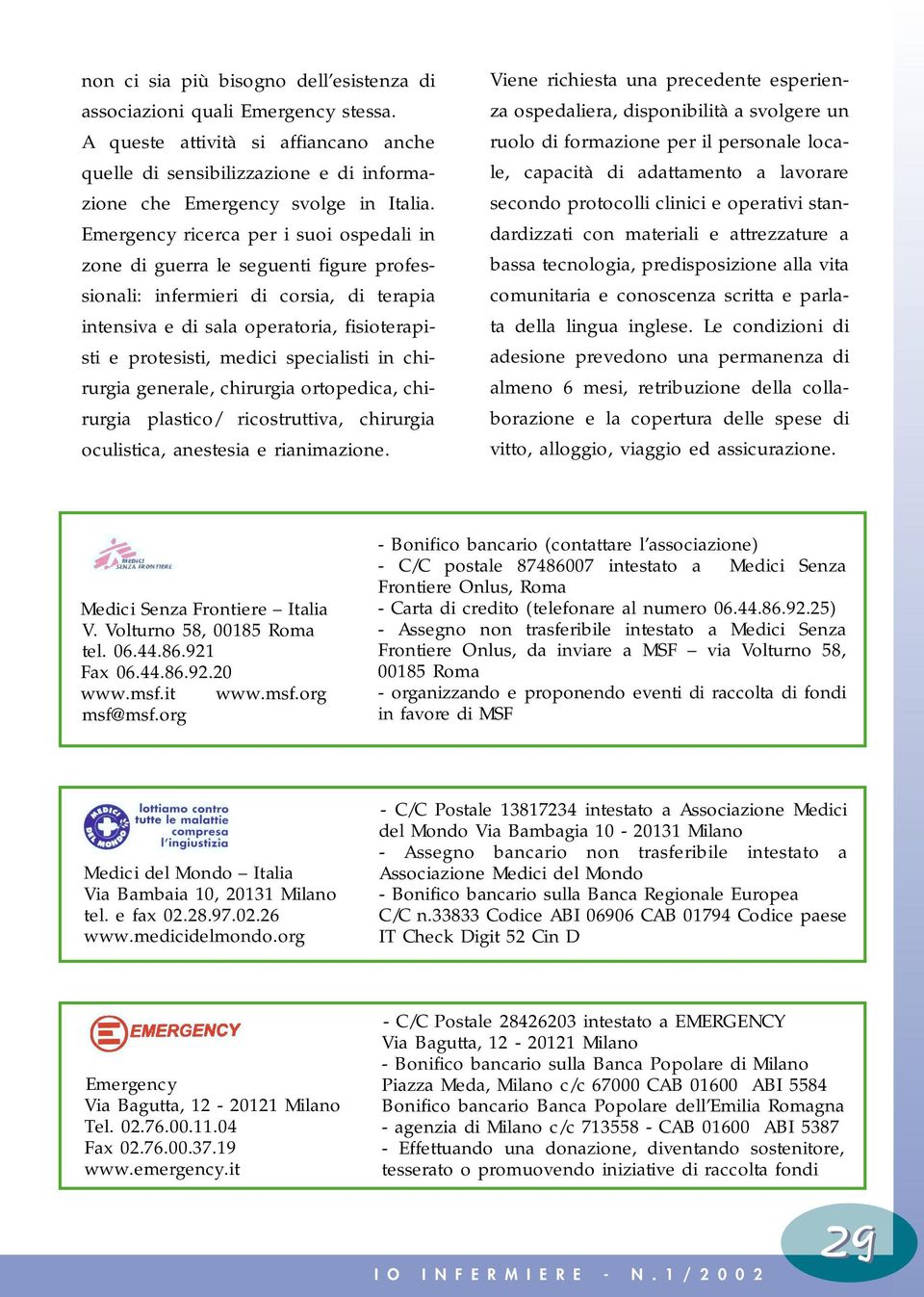 specialisti in chirurgia generale, chirurgia ortopedica, chirurgia plastico/ ricostruttiva, chirurgia oculistica, anestesia e rianimazione.