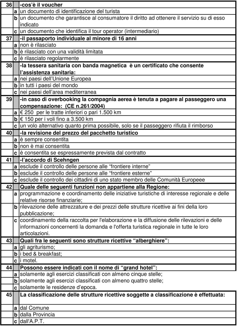 banda magnetica è un certificato che consente l assistenza sanitaria: a nei paesi dell Unione Europea b in tutti i paesi del mondo c nei paesi dell area mediterranea 39 -in caso di overbooking la