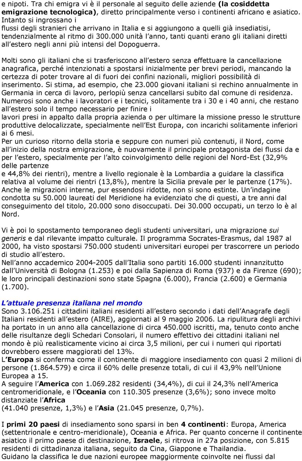 000 unità l anno, tanti quanti erano gli italiani diretti all estero negli anni più intensi del Dopoguerra.