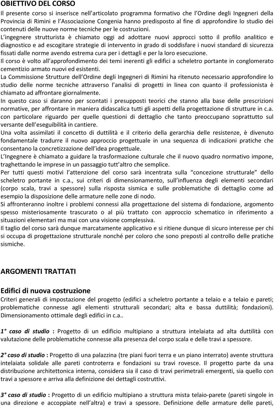 L ingegnere strutturista è chiamato oggi ad adottare nuovi approcci sotto il profilo analitico e diagnostico e ad escogitare strategie di intervento in grado di soddisfare i nuovi standard di