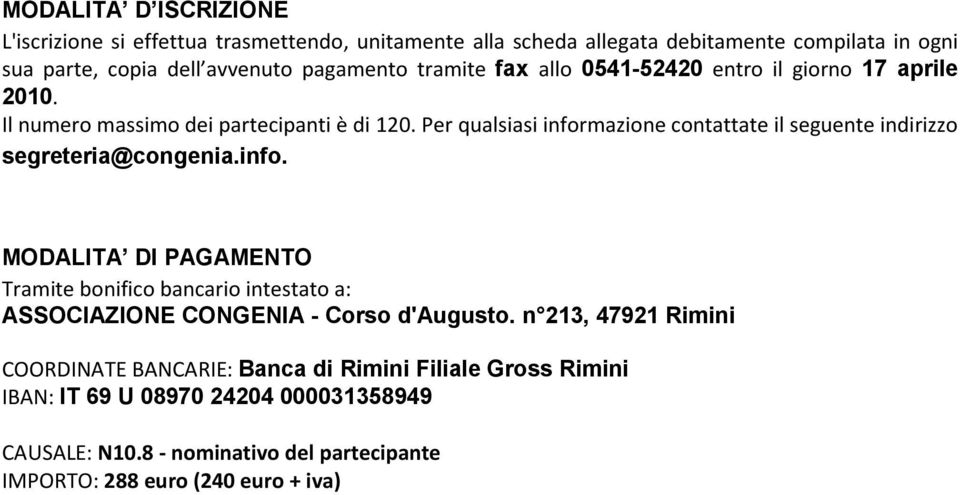 Per qualsiasi informazione contattate il seguente indirizzo segreteria@congenia.info. MODALITA DI PAGAMENTO Tramite bonifico bancario intestato a: ASSOCIAZIONE CONGENIA - Corso d'augusto.