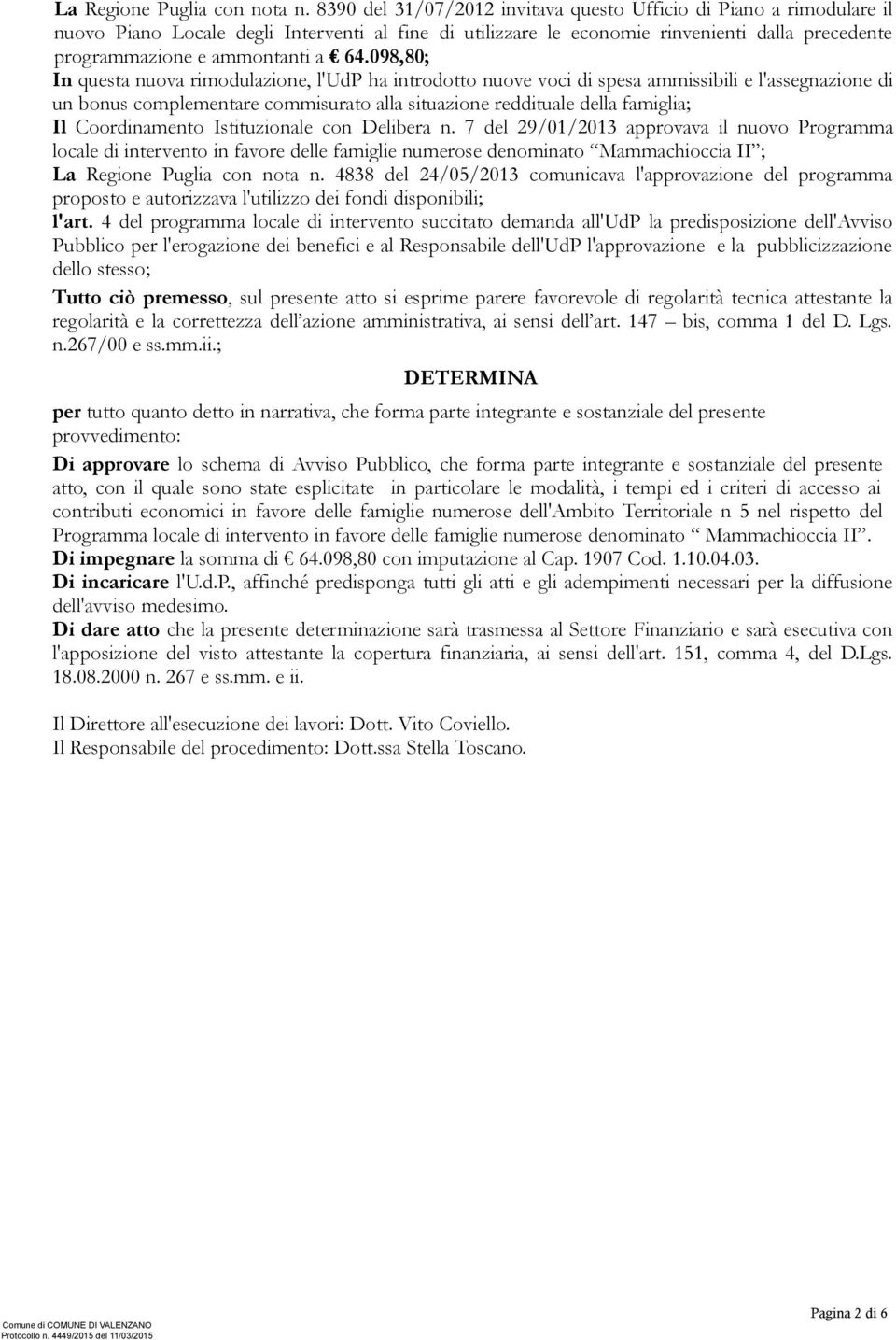 64.098,80; In questa nuova rimodulazione, l'udp ha introdotto nuove voci di spesa ammissibili e l'assegnazione di un bonus complementare commisurato alla situazione reddituale della famiglia; Il