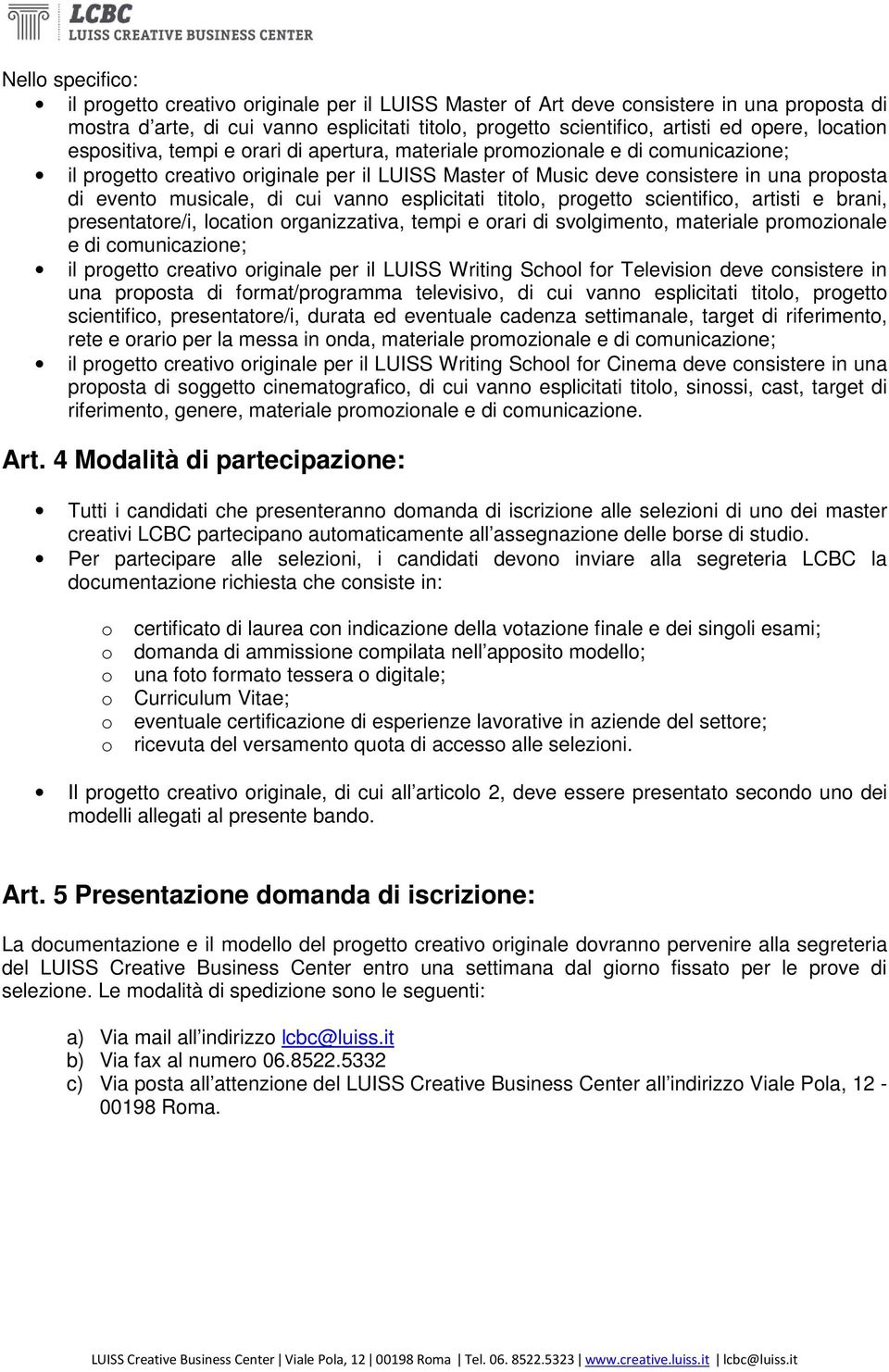 prgett scientific, artisti e brani, presentatre/i, lcatin rganizzativa, tempi e rari di svlgiment, materiale prmzinale e di cmunicazine; il prgett creativ riginale per il LUISS Writing Schl fr