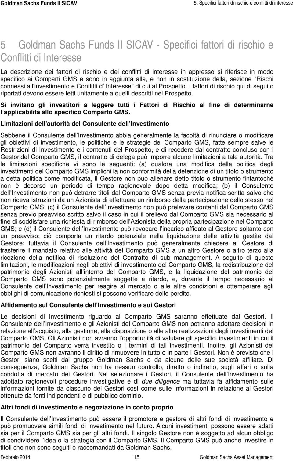 al Prospetto. I fattori di rischio qui di seguito riportati devono essere letti unitamente a quelli descritti nel Prospetto.