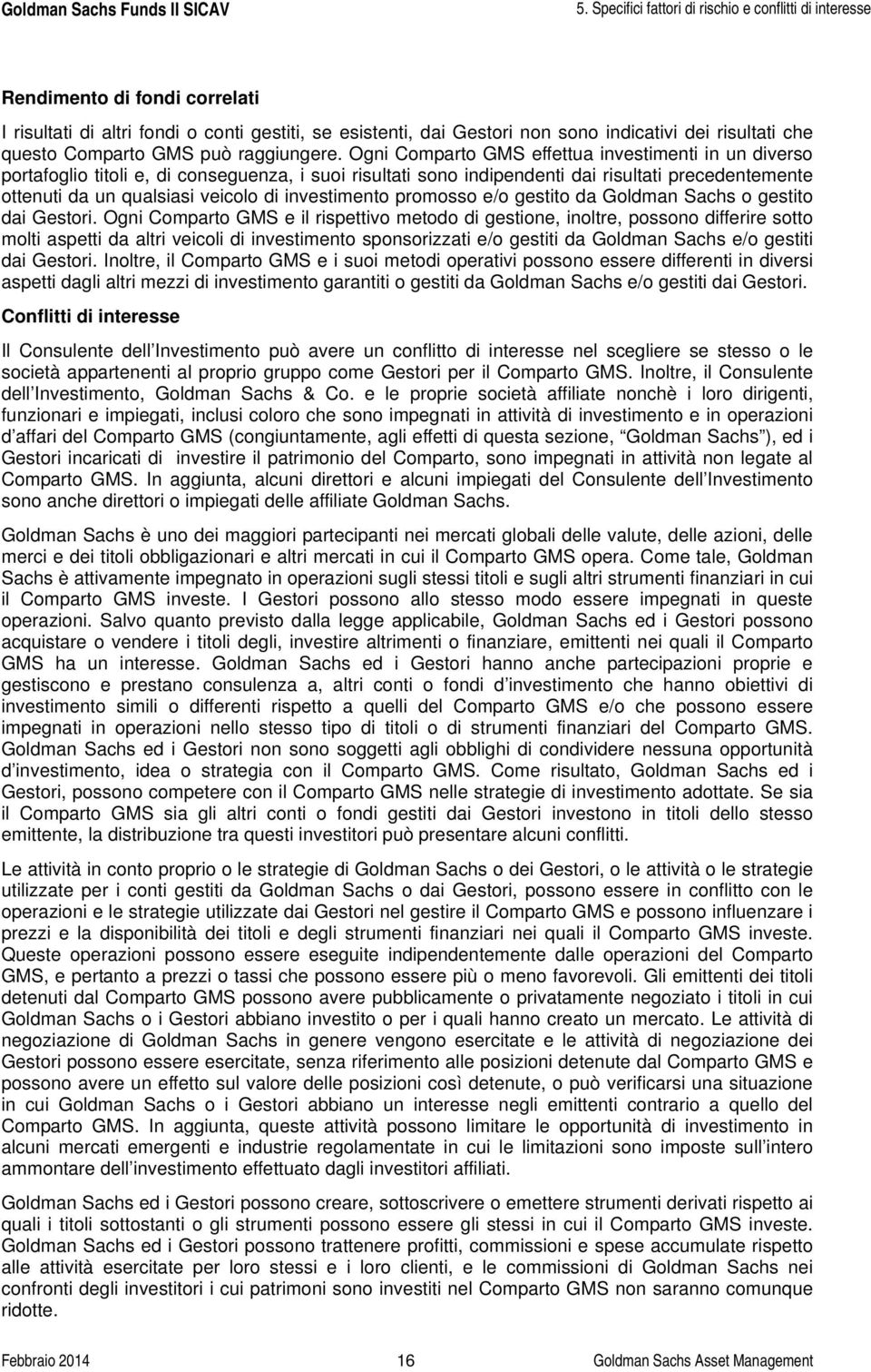 Ogni Comparto GMS effettua investimenti in un diverso portafoglio titoli e, di conseguenza, i suoi risultati sono indipendenti dai risultati precedentemente ottenuti da un qualsiasi veicolo di