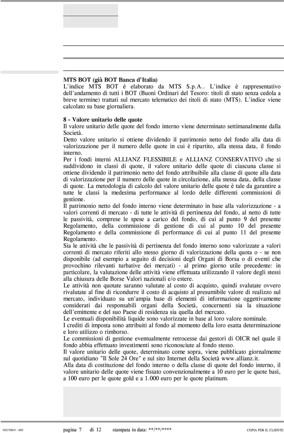 L'indice viene calcolato su base giornaliera. 8 - Valore unitario delle quote Il valore unitario delle quote del fondo interno viene determinato settimanalmente dalla Società.