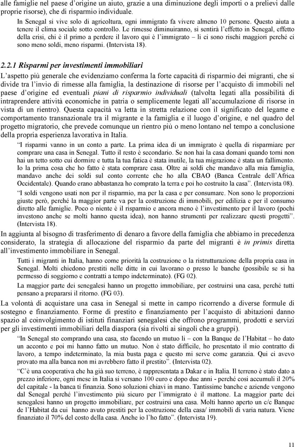 Le rimesse diminuiranno, si sentirà l effetto in Senegal, effetto della crisi, chi è il primo a perdere il lavoro qui è l immigrato li ci sono rischi maggiori perché ci sono meno soldi, meno risparmi.