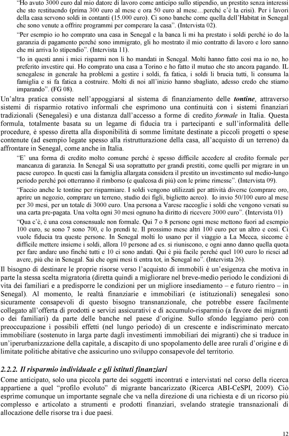 Per esempio io ho comprato una casa in Senegal e la banca li mi ha prestato i soldi perché io do la garanzia di pagamento perché sono immigrato, gli ho mostrato il mio contratto di lavoro e loro