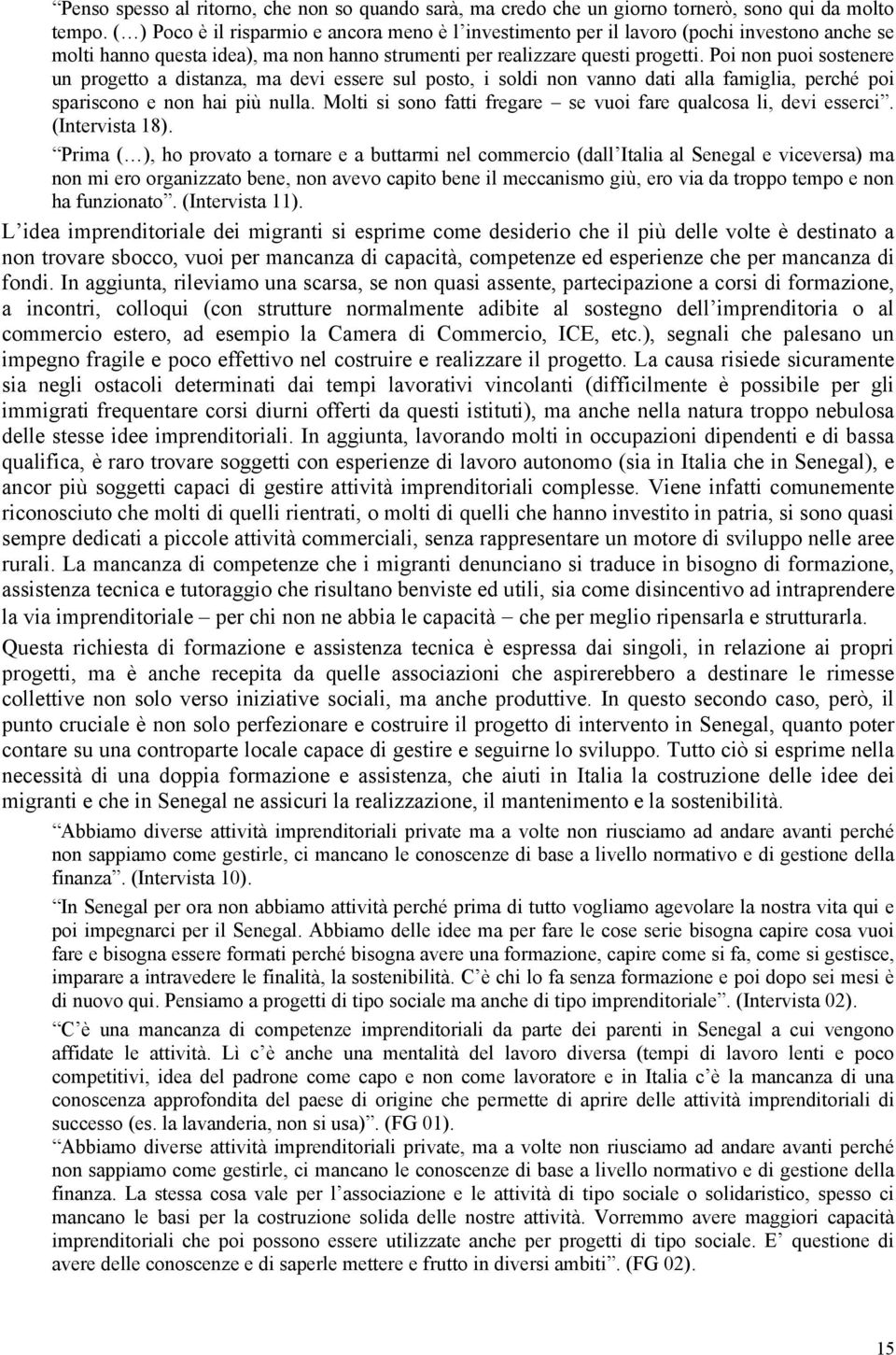 Poi non puoi sostenere un progetto a distanza, ma devi essere sul posto, i soldi non vanno dati alla famiglia, perché poi spariscono e non hai più nulla.