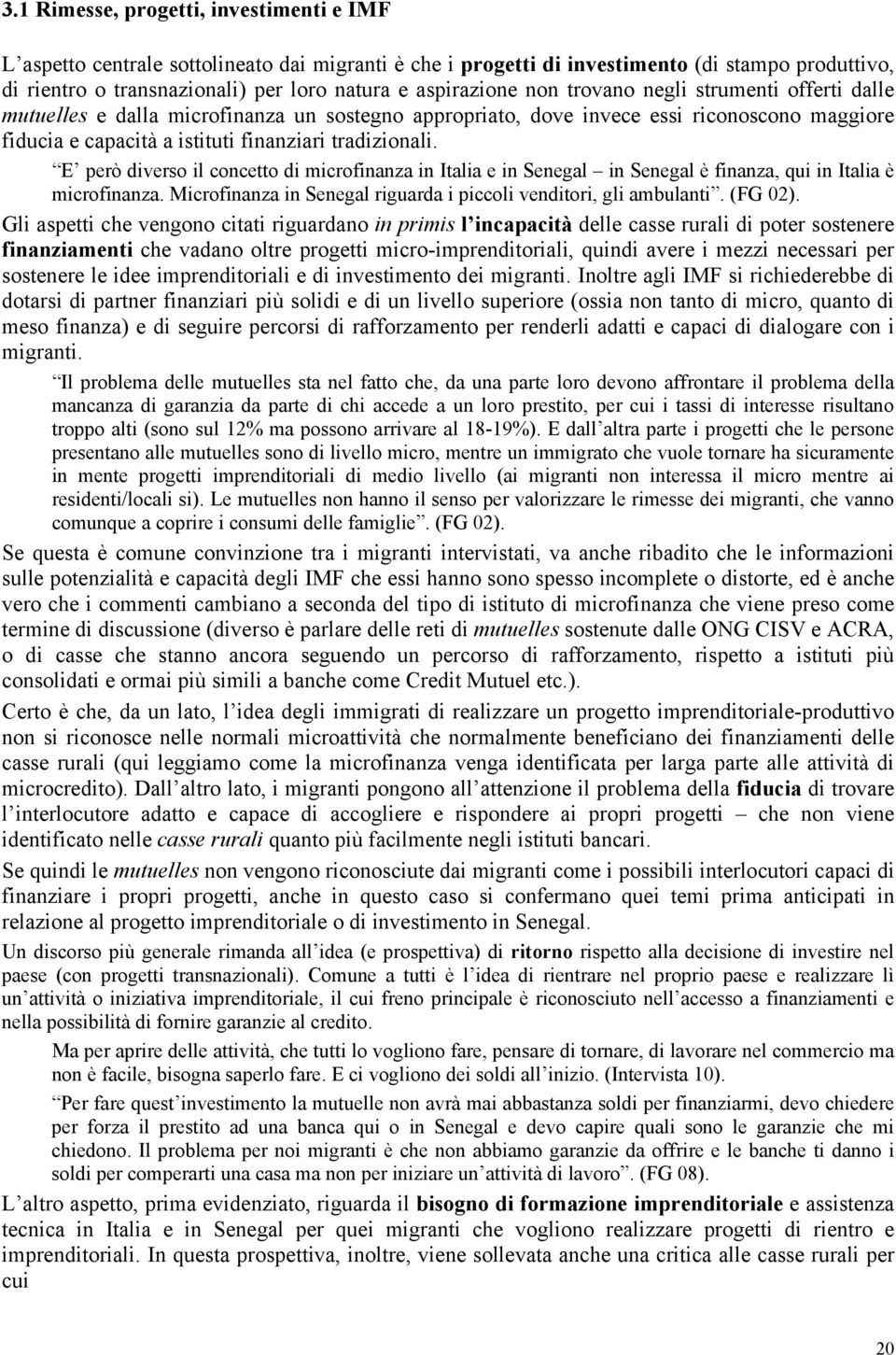 tradizionali. E però diverso il concetto di microfinanza in Italia e in Senegal in Senegal è finanza, qui in Italia è microfinanza. Microfinanza in Senegal riguarda i piccoli venditori, gli ambulanti.