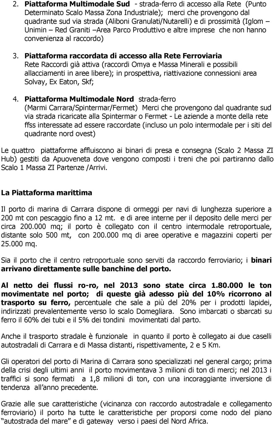 Piattaforma raccordata di accesso alla Rete Ferroviaria Rete Raccordi già attiva (raccordi Omya e Massa Minerali e possibili allacciamenti in aree libere); in prospettiva, riattivazione connessioni