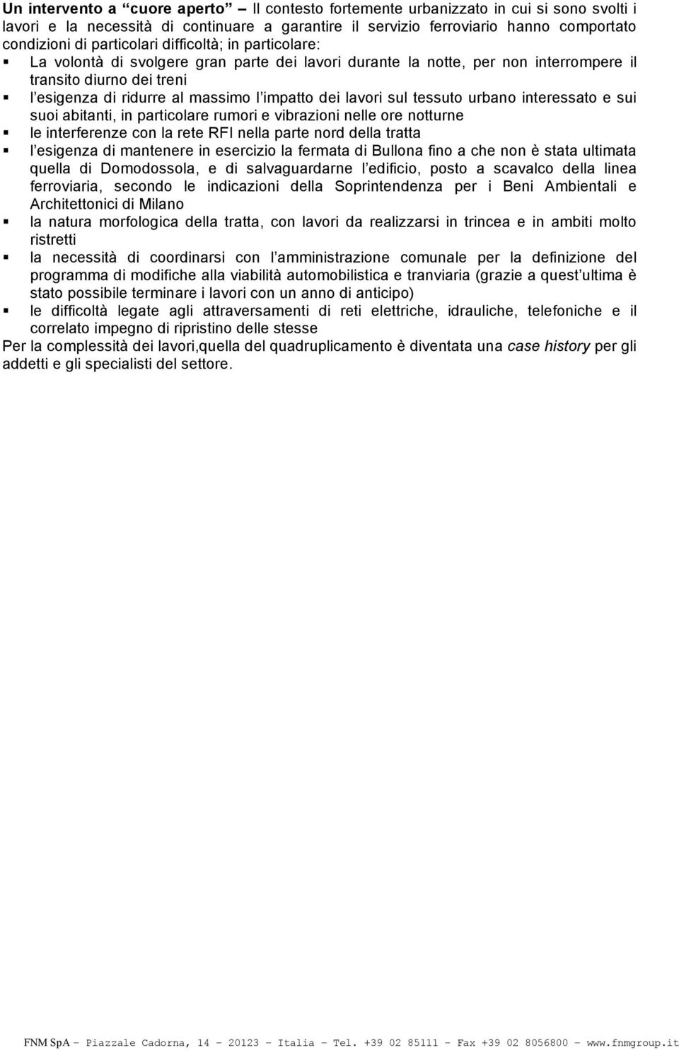 lavori sul tessuto urbano interessato e sui suoi abitanti, in particolare rumori e vibrazioni nelle ore notturne le interferenze con la rete RFI nella parte nord della tratta l esigenza di mantenere