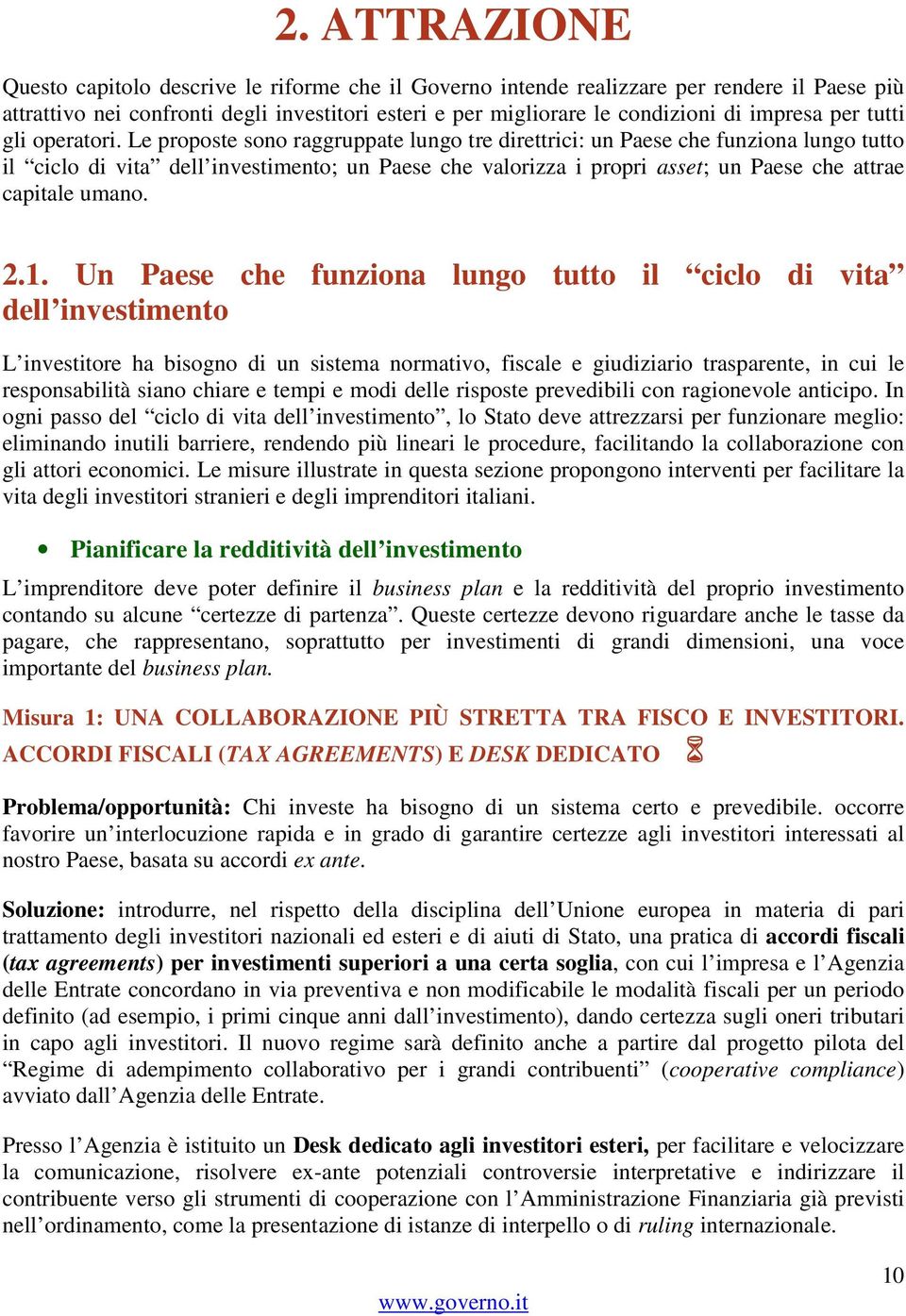 Le proposte sono raggruppate lungo tre direttrici: un Paese che funziona lungo tutto il ciclo di vita dell investimento; un Paese che valorizza i propri asset; un Paese che attrae capitale umano. 2.1.