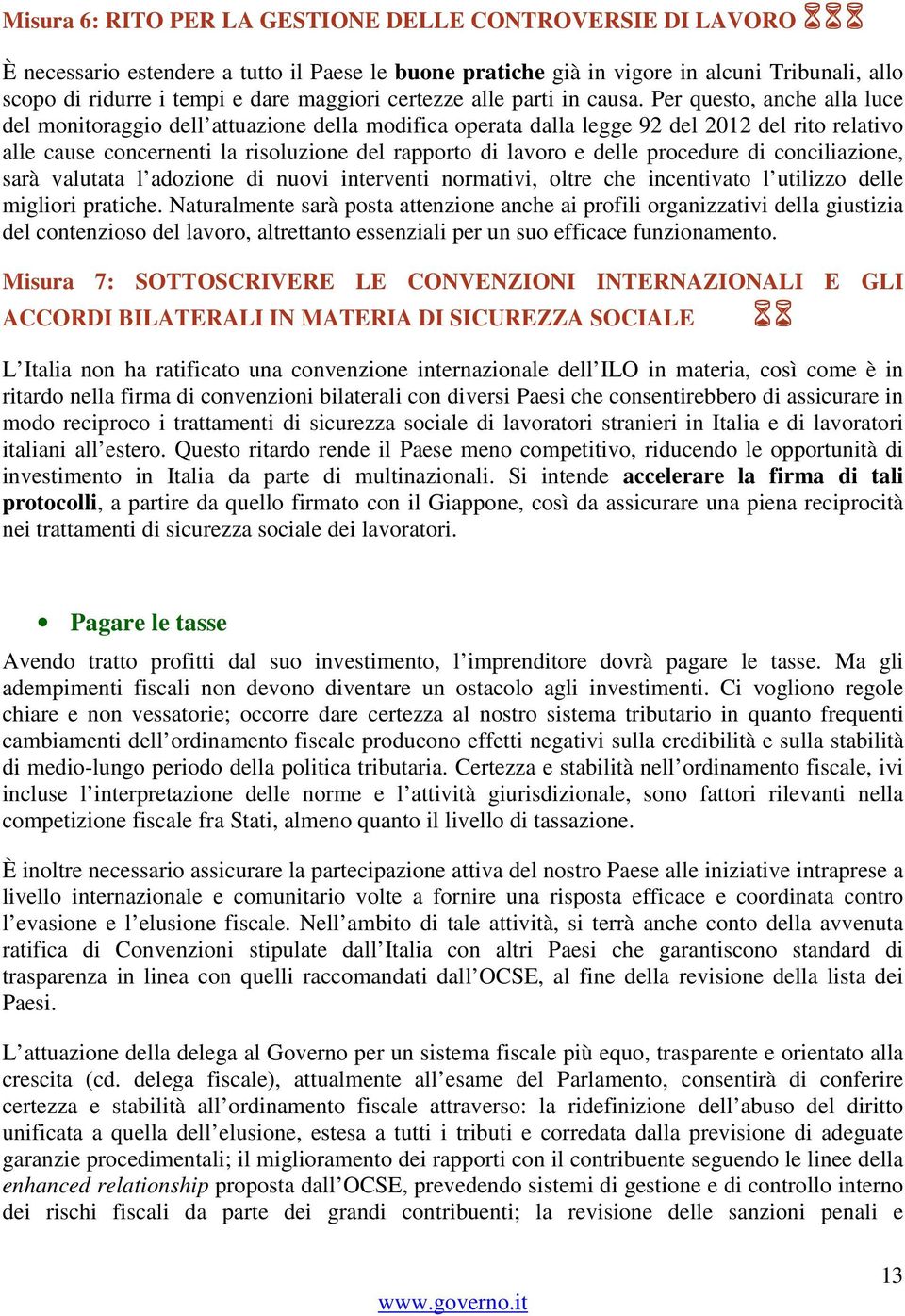 Per questo, anche alla luce del monitoraggio dell attuazione della modifica operata dalla legge 92 del 2012 del rito relativo alle cause concernenti la risoluzione del rapporto di lavoro e delle