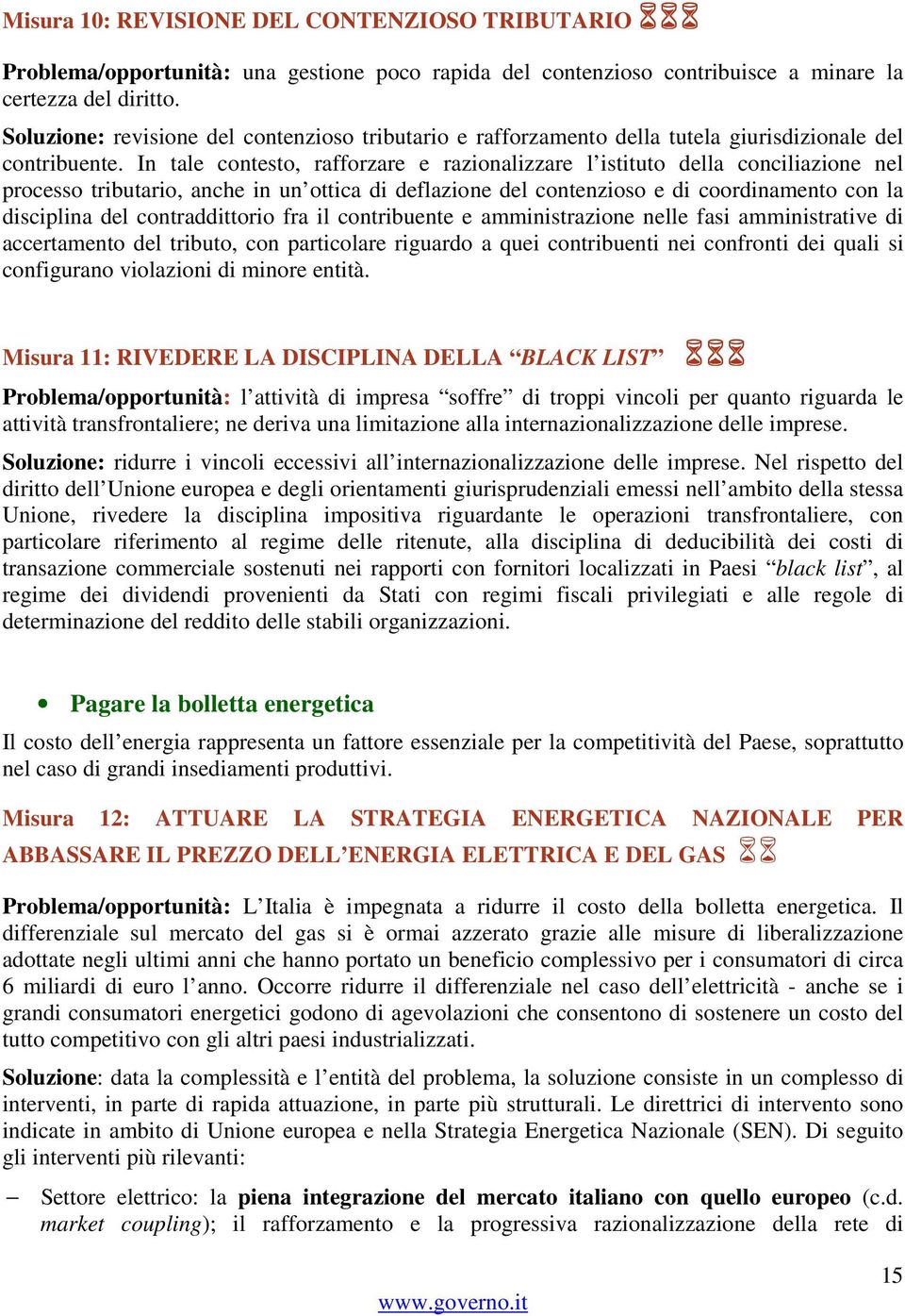 In tale contesto, rafforzare e razionalizzare l istituto della conciliazione nel processo tributario, anche in un ottica di deflazione del contenzioso e di coordinamento con la disciplina del