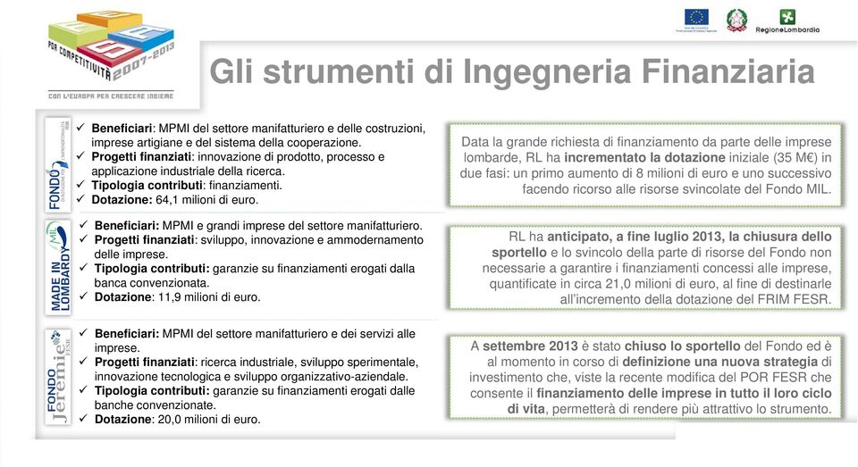 Beneficiari: MPMI e grandi imprese del settore manifatturiero. Progetti finanziati: sviluppo, innovazione e ammodernamento delle imprese.