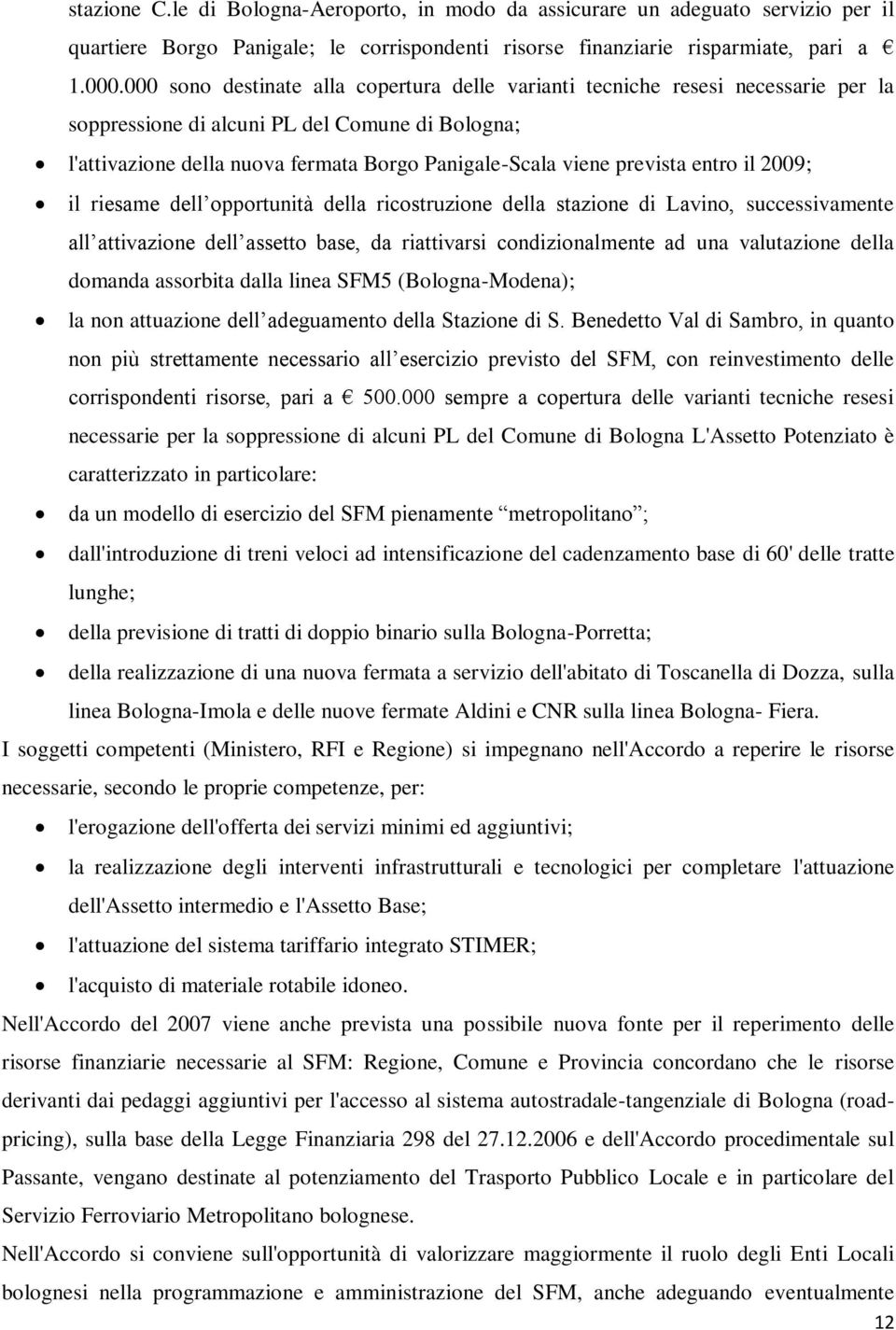 prevista entro il 2009; il riesame dell opportunità della ricostruzione della stazione di Lavino, successivamente all attivazione dell assetto base, da riattivarsi condizionalmente ad una valutazione