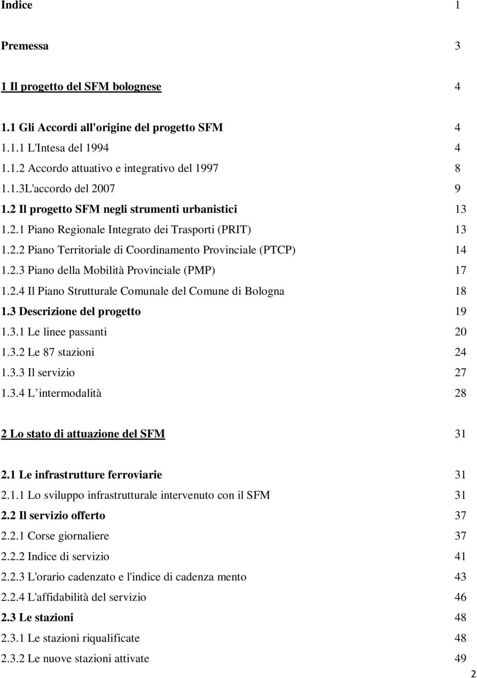 2.4 Il Piano Strutturale Comunale del Comune di Bologna 18 1.3 Descrizione del progetto 19 1.3.1 Le linee passanti 20 1.3.2 Le 87 stazioni 24 1.3.3 Il servizio 27 1.3.4 L intermodalità 28 2 Lo stato di attuazione del SFM 31 2.