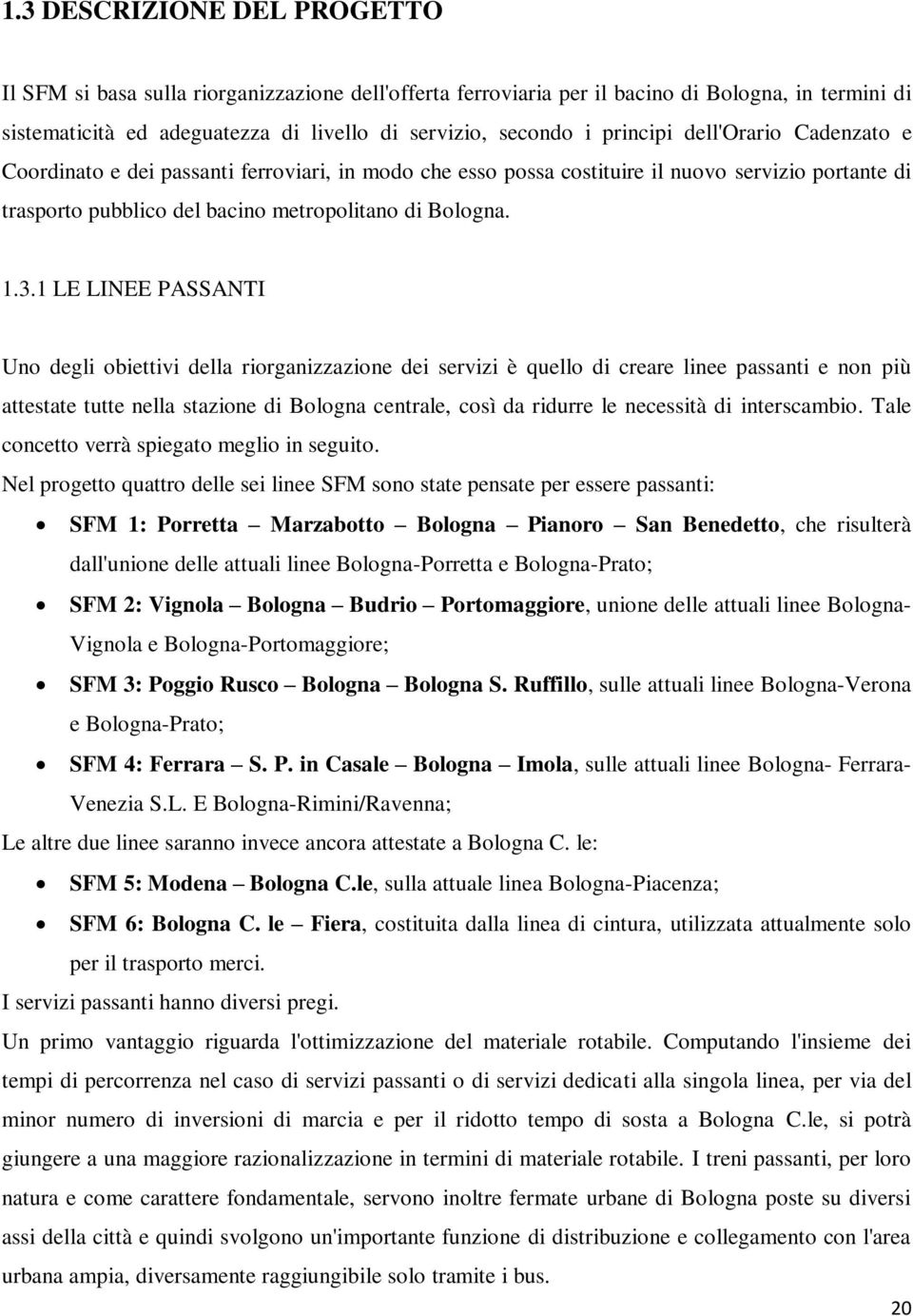 1 LE LINEE PASSANTI Uno degli obiettivi della riorganizzazione dei servizi è quello di creare linee passanti e non più attestate tutte nella stazione di Bologna centrale, così da ridurre le necessità