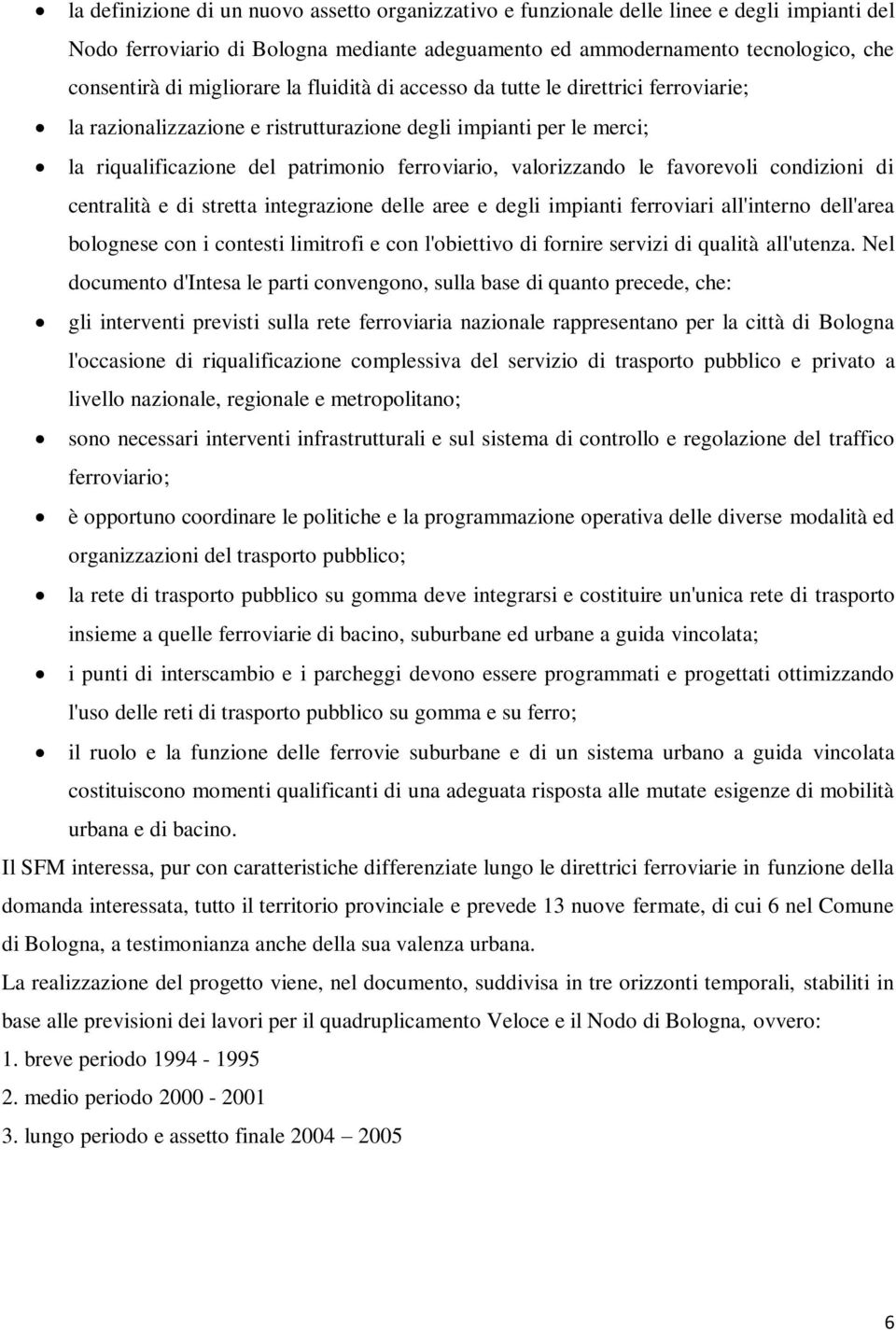 le favorevoli condizioni di centralità e di stretta integrazione delle aree e degli impianti ferroviari all'interno dell'area bolognese con i contesti limitrofi e con l'obiettivo di fornire servizi