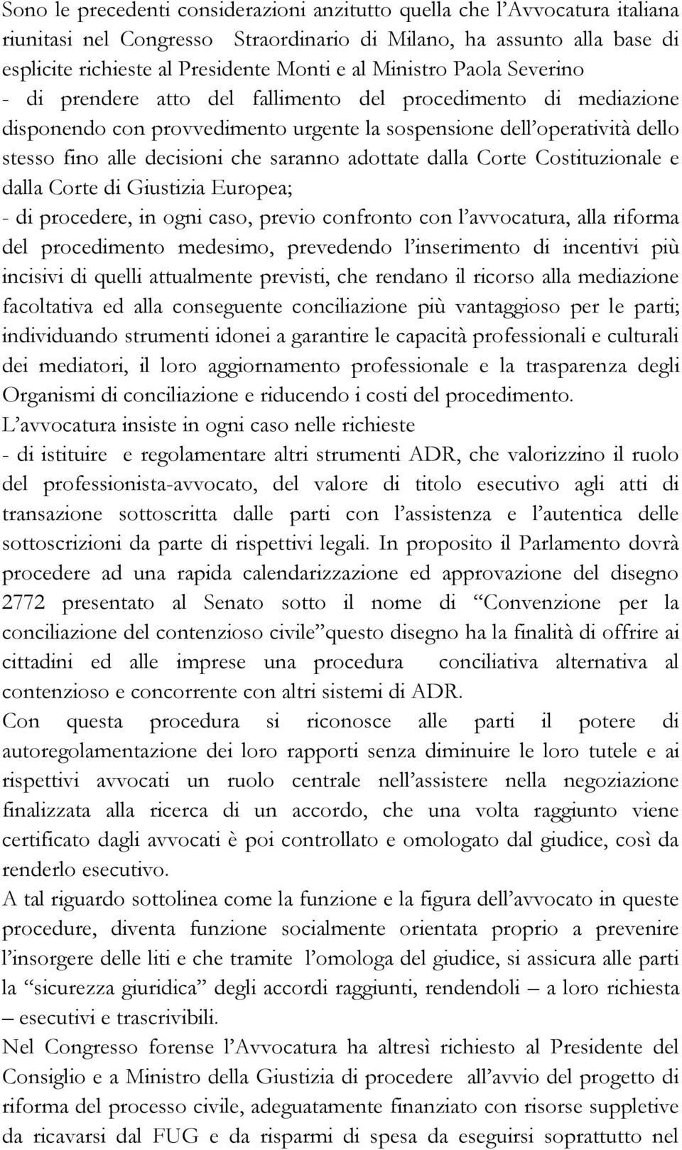 saranno adottate dalla Corte Costituzionale e dalla Corte di Giustizia Europea; - di procedere, in ogni caso, previo confronto con l avvocatura, alla riforma del procedimento medesimo, prevedendo l