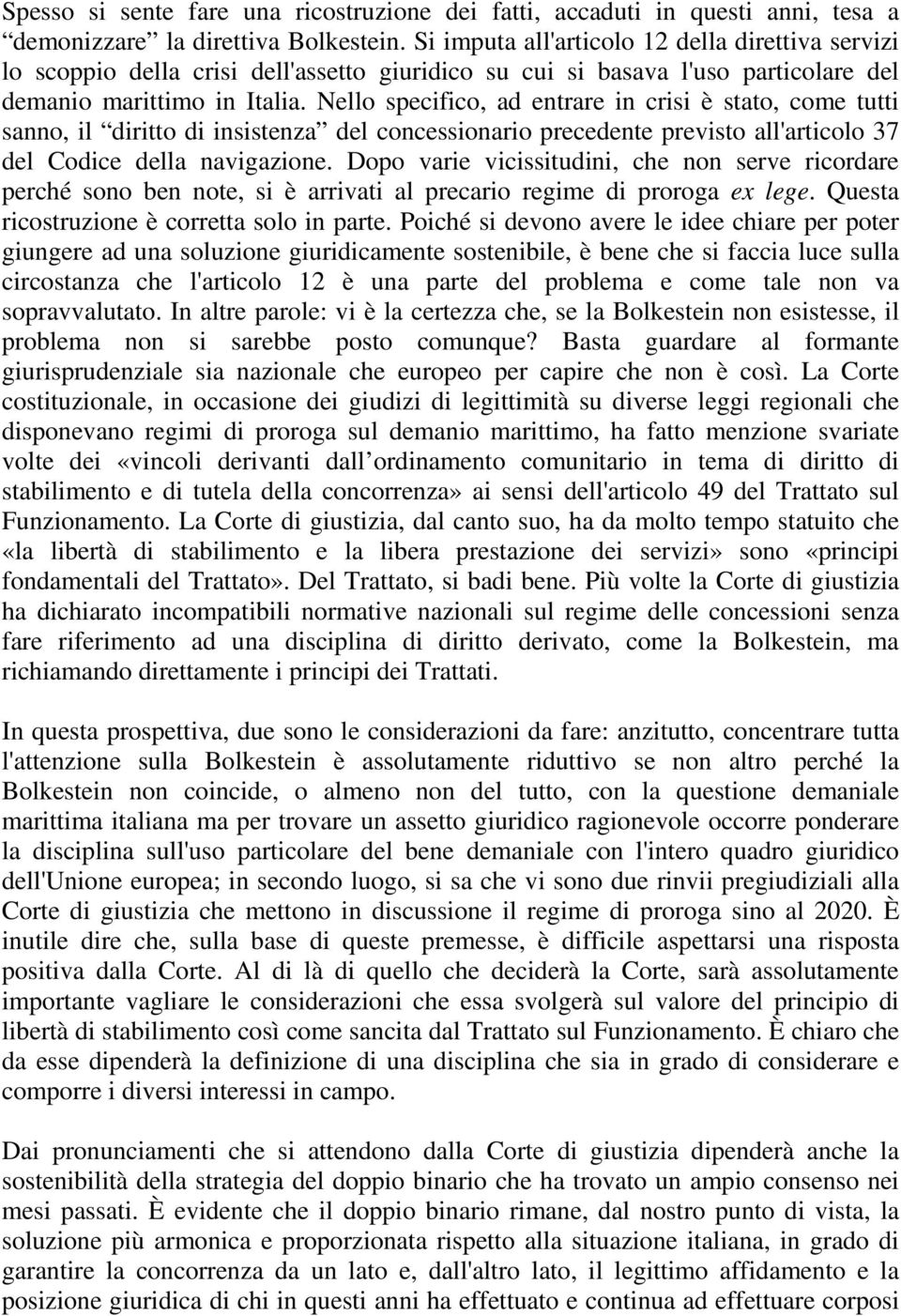 Nello specifico, ad entrare in crisi è stato, come tutti sanno, il diritto di insistenza del concessionario precedente previsto all'articolo 37 del Codice della navigazione.