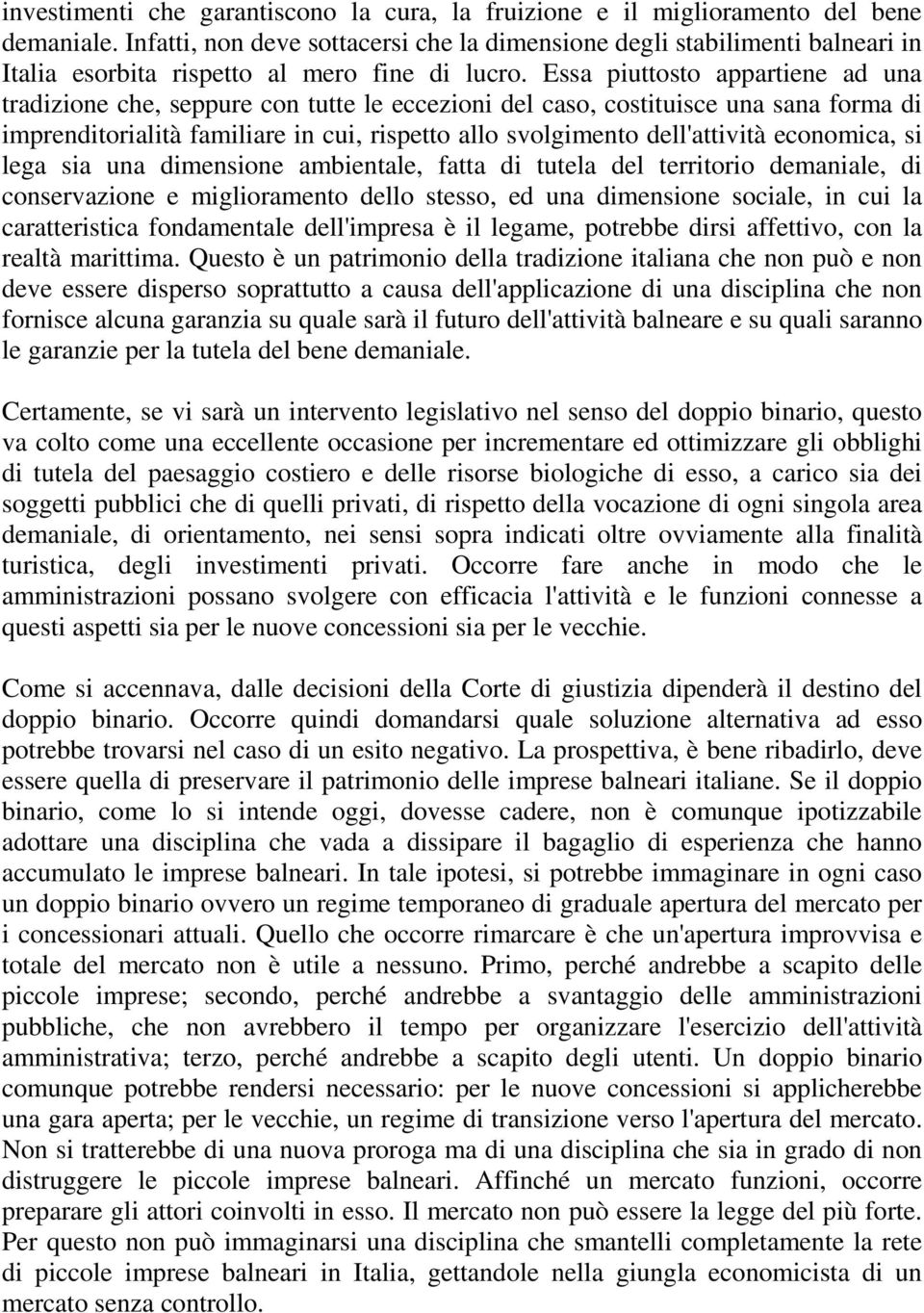 Essa piuttosto appartiene ad una tradizione che, seppure con tutte le eccezioni del caso, costituisce una sana forma di imprenditorialità familiare in cui, rispetto allo svolgimento dell'attività